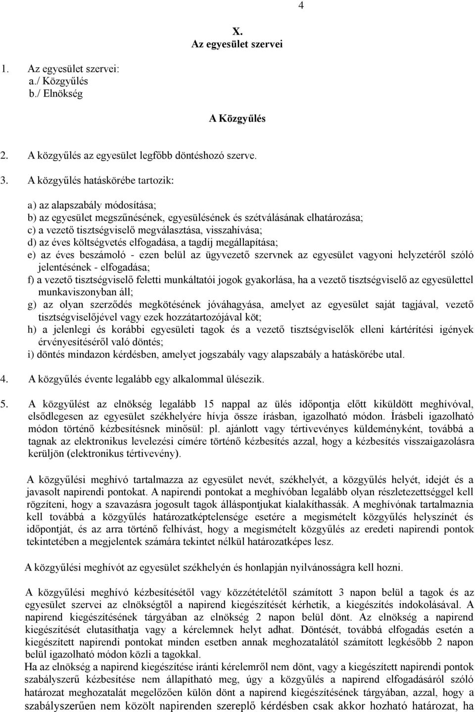 az éves költségvetés elfogadása, a tagdíj megállapítása; e) az éves beszámoló - ezen belül az ügyvezető szervnek az egyesület vagyoni helyzetéről szóló jelentésének - elfogadása; f) a vezető