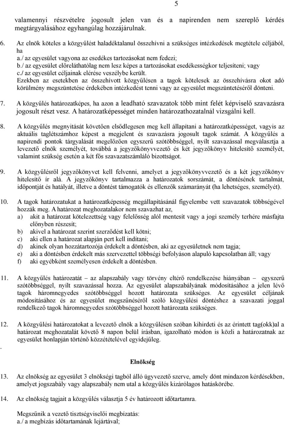 / az egyesület előreláthatólag nem lesz képes a tartozásokat esedékességkor teljesíteni; vagy c./ az egyesület céljainak elérése veszélybe került.