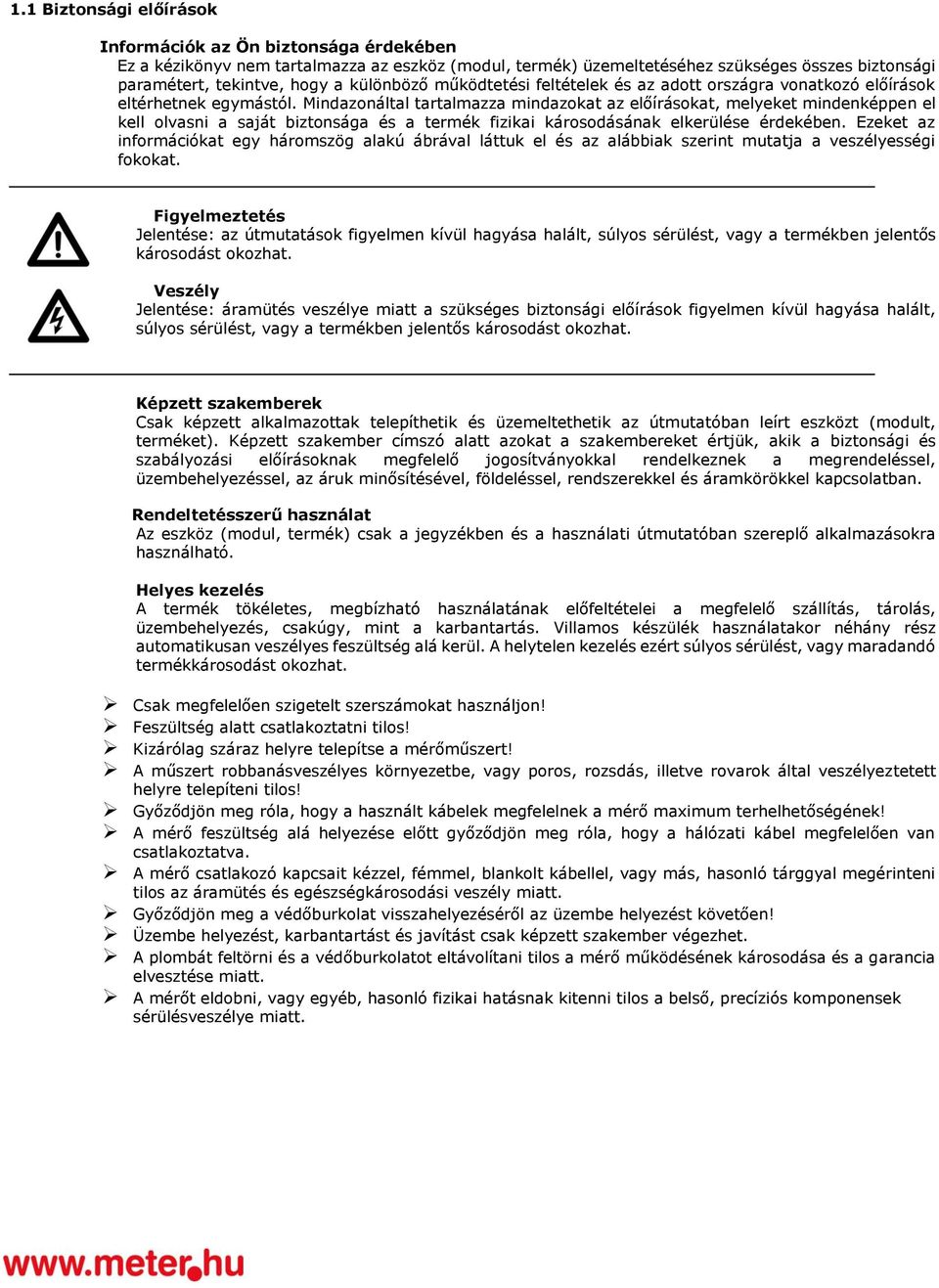 Mindazonáltal tartalmazza mindazokat az előírásokat, melyeket mindenképpen el kell olvasni a saját biztonsága és a termék fizikai károsodásának elkerülése érdekében.