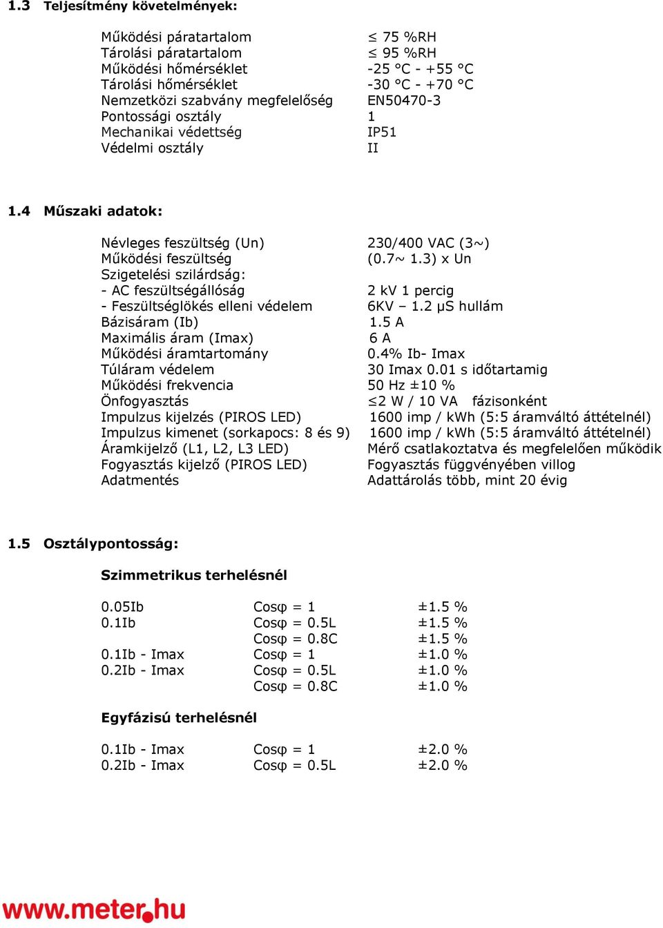 3) x Un Szigetelési szilárdság: - AC feszültségállóság 2 kv 1 percig - Feszültséglökés elleni védelem 6KV 1.2 µs hullám Bázisáram (Ib) 1.5 A Maximális áram (Imax) 6 A Működési áramtartomány 0.