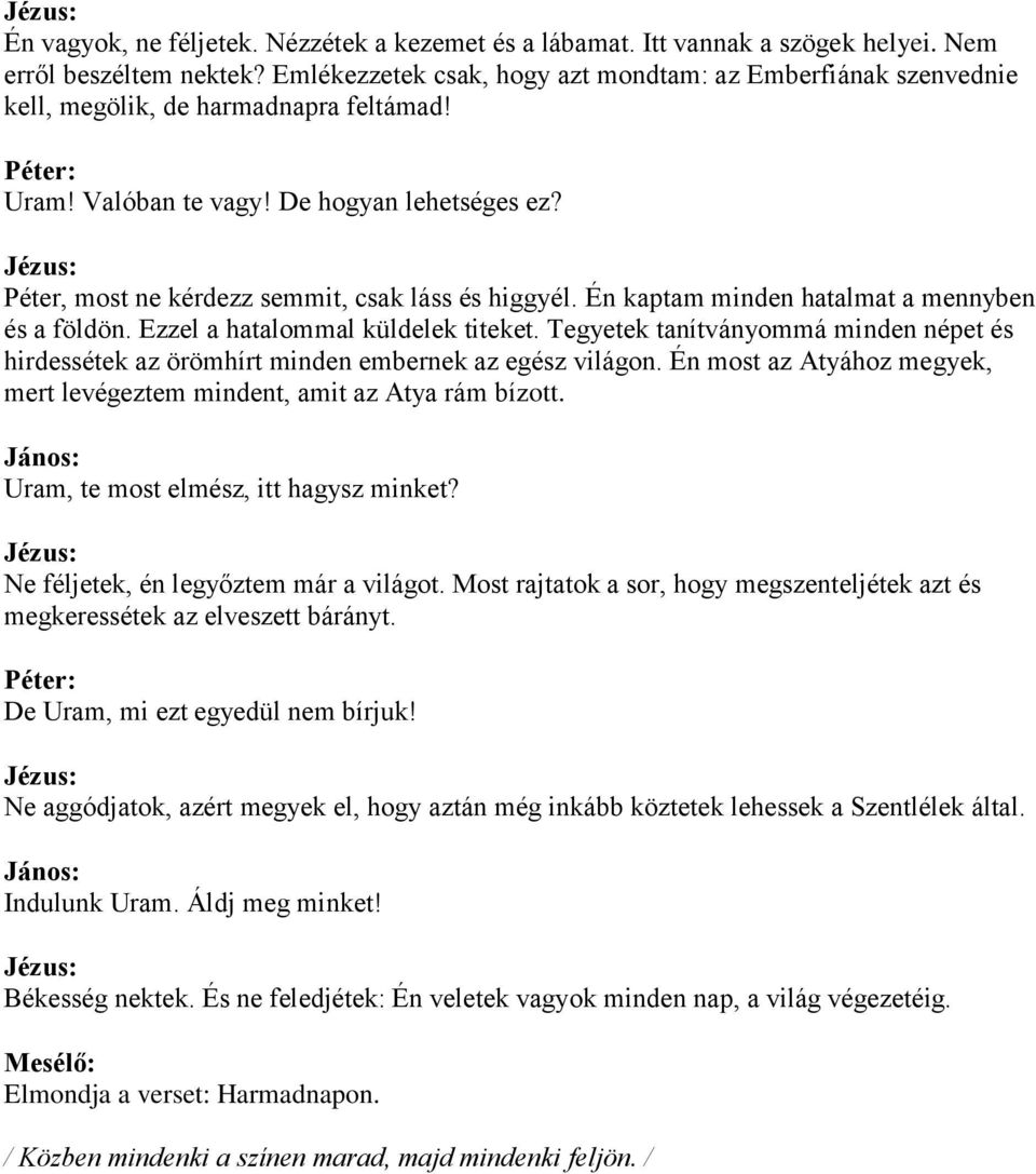 Péter, most ne kérdezz semmit, csak láss és higgyél. Én kaptam minden hatalmat a mennyben és a földön. Ezzel a hatalommal küldelek titeket.