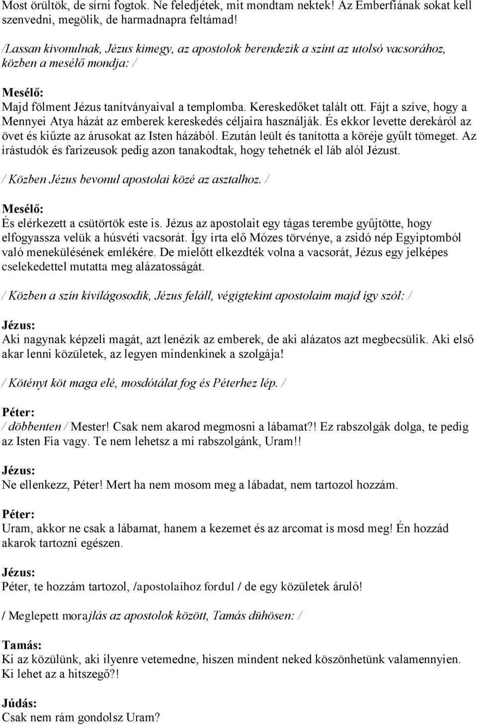 Fájt a szíve, hogy a Mennyei Atya házát az emberek kereskedés céljaira használják. És ekkor levette derekáról az övet és kiűzte az árusokat az Isten házából.