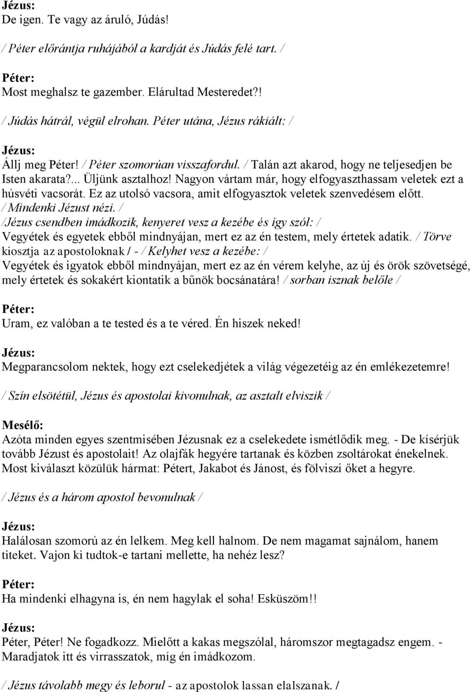 Nagyon vártam már, hogy elfogyaszthassam veletek ezt a húsvéti vacsorát. Ez az utolsó vacsora, amit elfogyasztok veletek szenvedésem előtt. / Mindenki Jézust nézi.