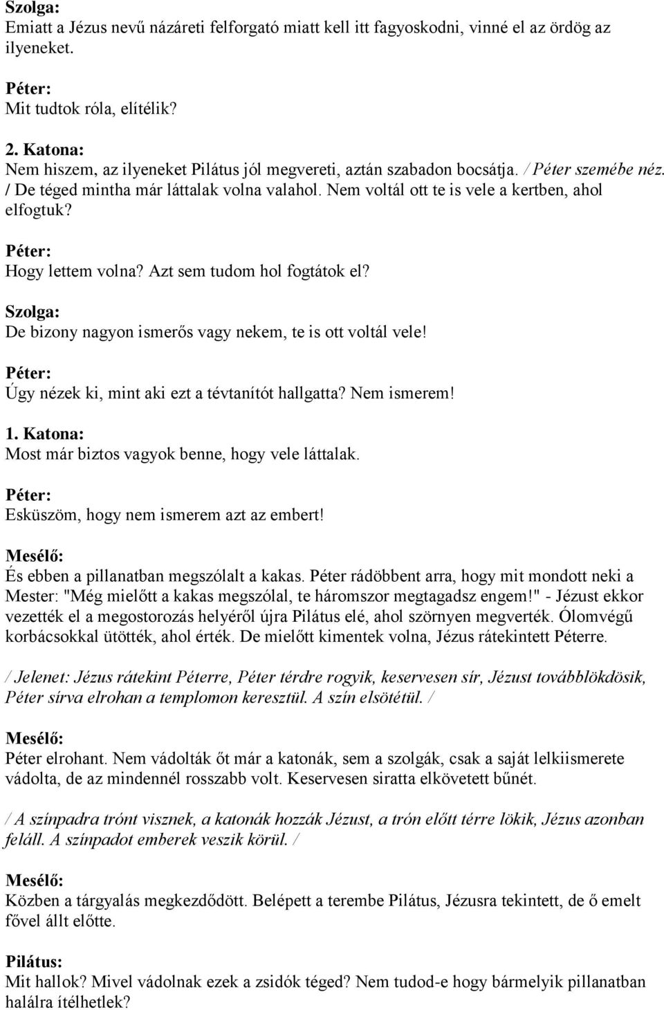 Hogy lettem volna? Azt sem tudom hol fogtátok el? Szolga: De bizony nagyon ismerős vagy nekem, te is ott voltál vele! Úgy nézek ki, mint aki ezt a tévtanítót hallgatta? Nem ismerem! 1.