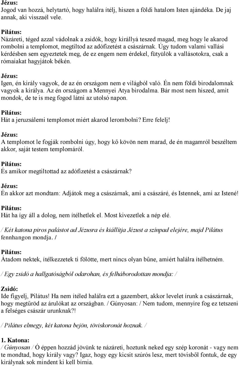 Úgy tudom valami vallási kérdésben sem egyeztetek meg, de ez engem nem érdekel, fütyülök a vallásotokra, csak a rómaiakat hagyjátok békén.