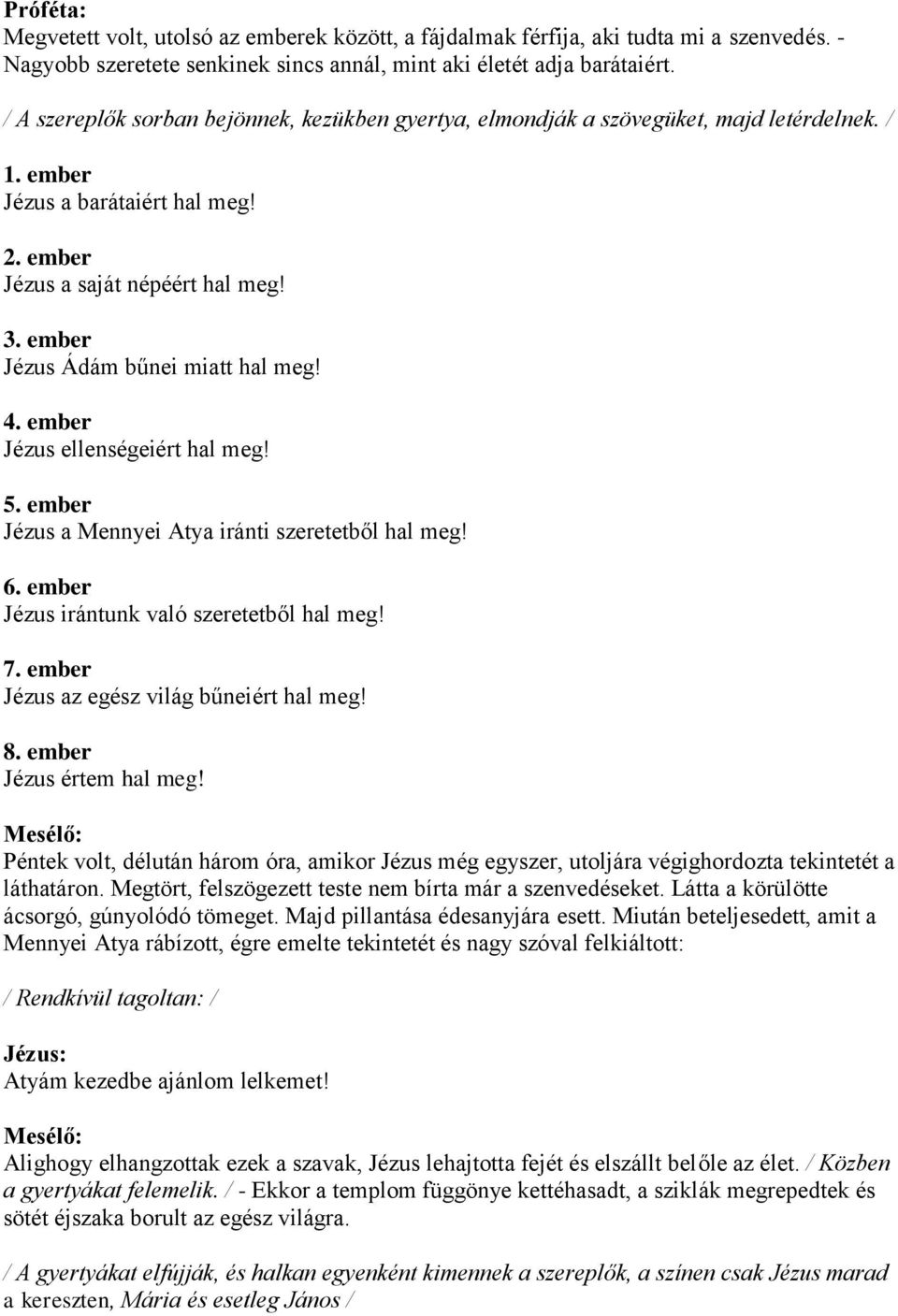 ember Jézus Ádám bűnei miatt hal meg! 4. ember Jézus ellenségeiért hal meg! 5. ember Jézus a Mennyei Atya iránti szeretetből hal meg! 6. ember Jézus irántunk való szeretetből hal meg! 7.