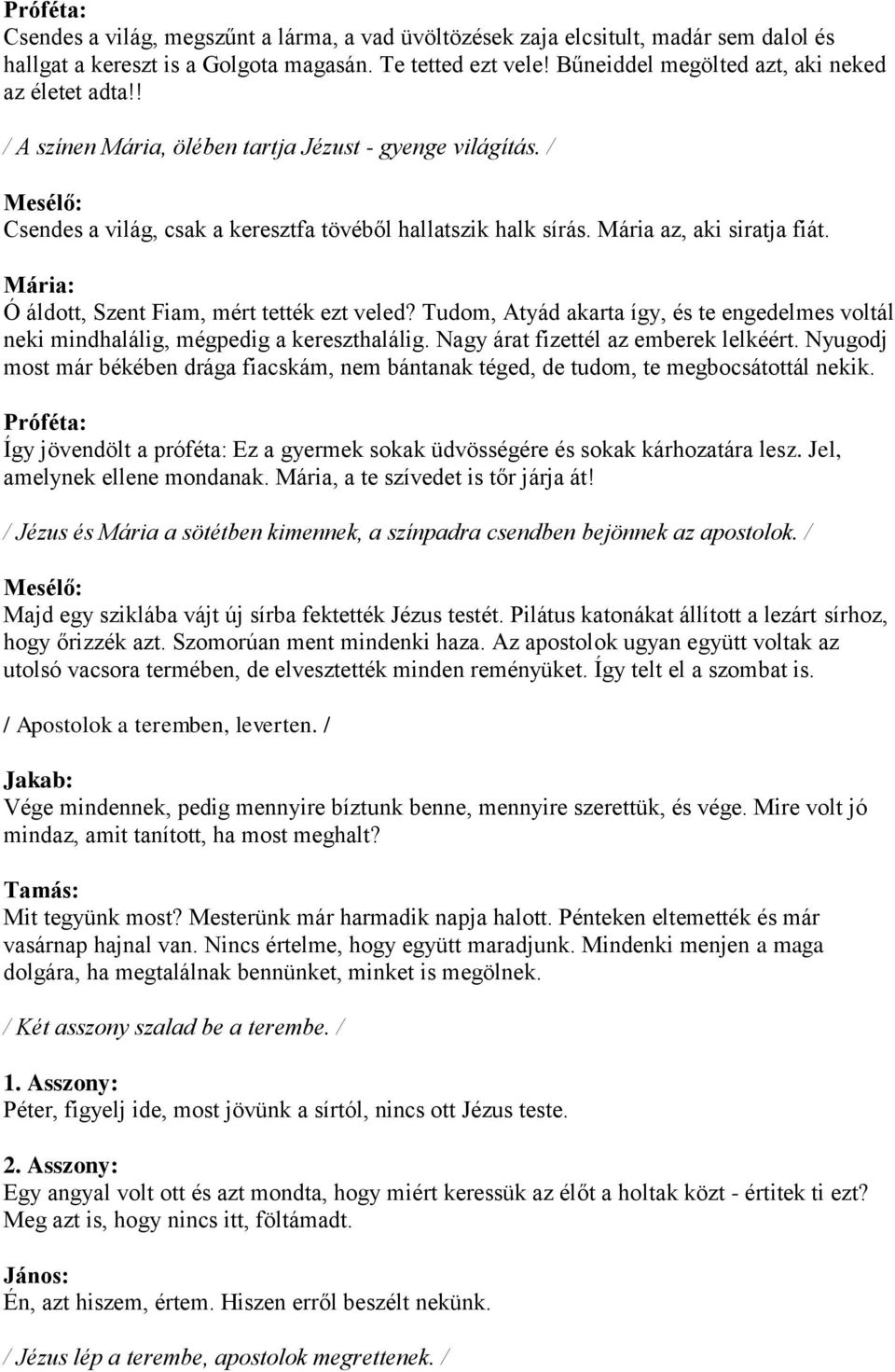 Mária az, aki siratja fiát. Mária: Ó áldott, Szent Fiam, mért tették ezt veled? Tudom, Atyád akarta így, és te engedelmes voltál neki mindhalálig, mégpedig a kereszthalálig.