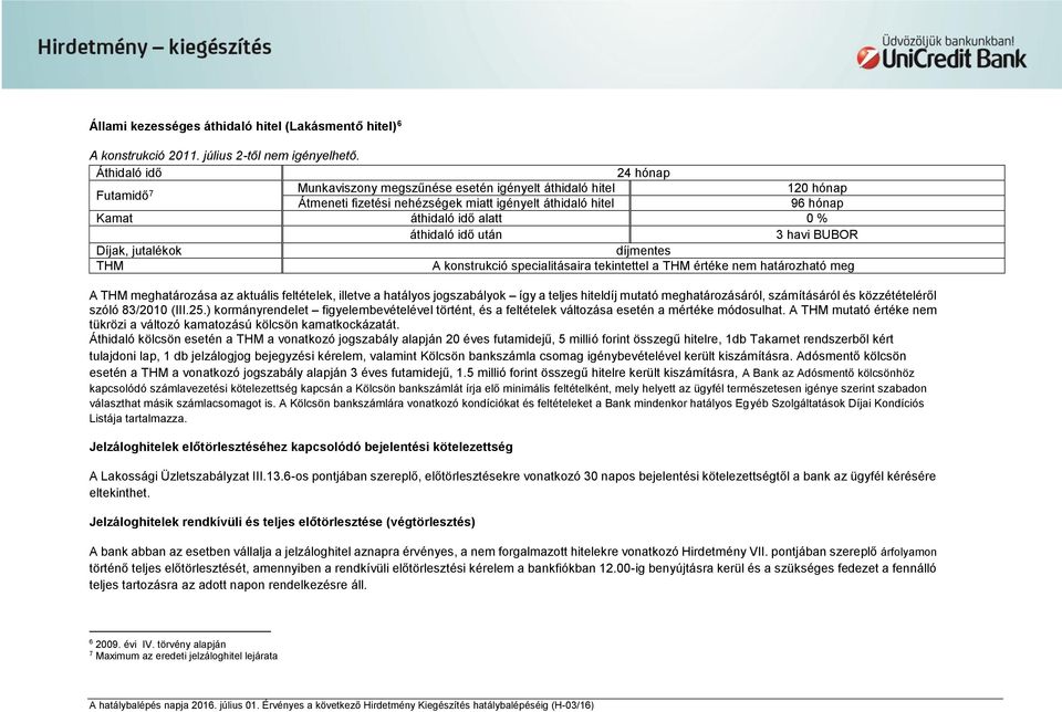 áthidaló idő után 3 havi BUBOR Díjak, jutalékok THM A konstrukció specialitásaira tekintettel a THM értéke nem határozható meg A THM meghatározása az aktuális feltételek, illetve a hatályos