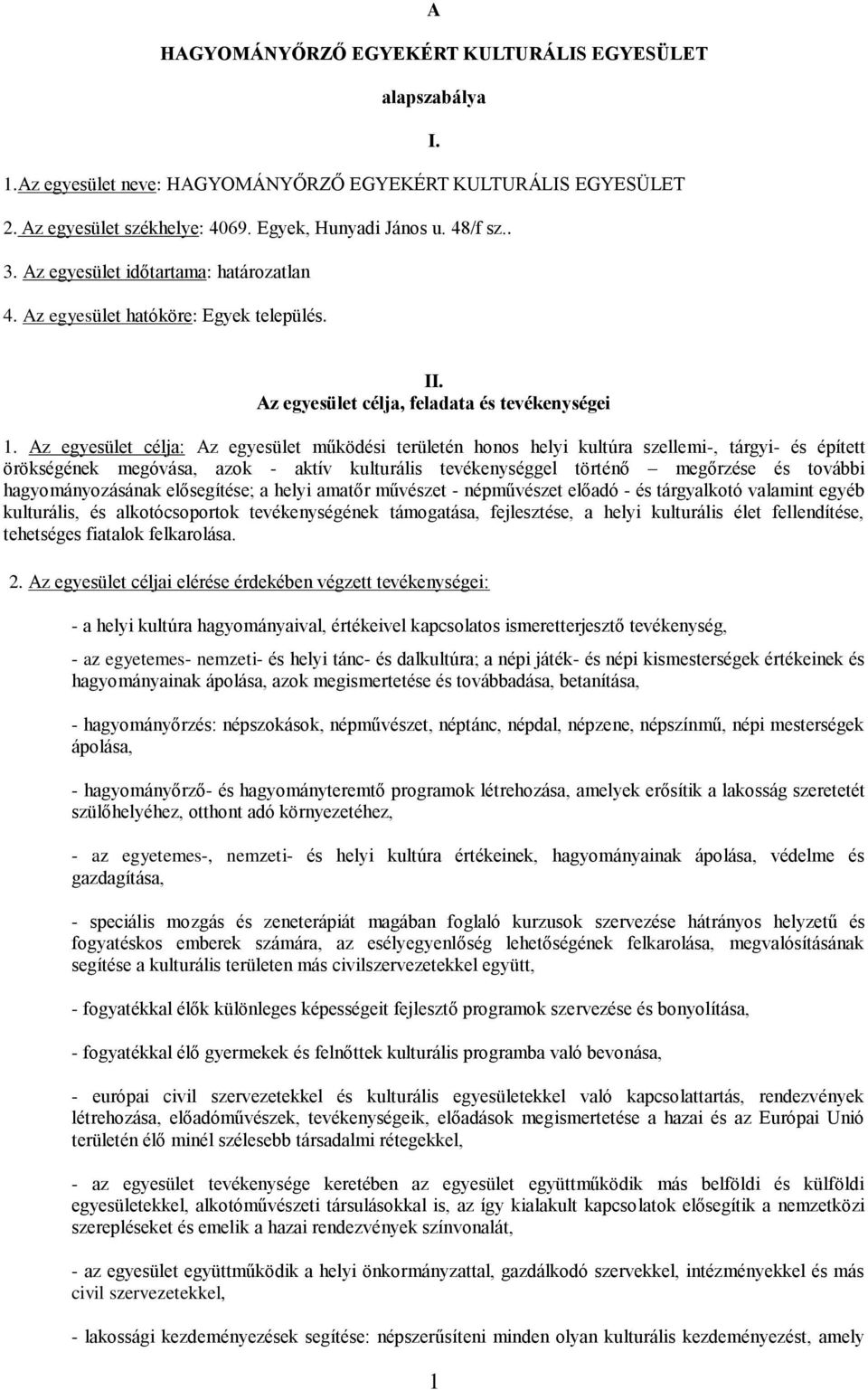Az egyesület célja: Az egyesület működési területén honos helyi kultúra szellemi-, tárgyi- és épített örökségének megóvása, azok - aktív kulturális tevékenységgel történő megőrzése és további
