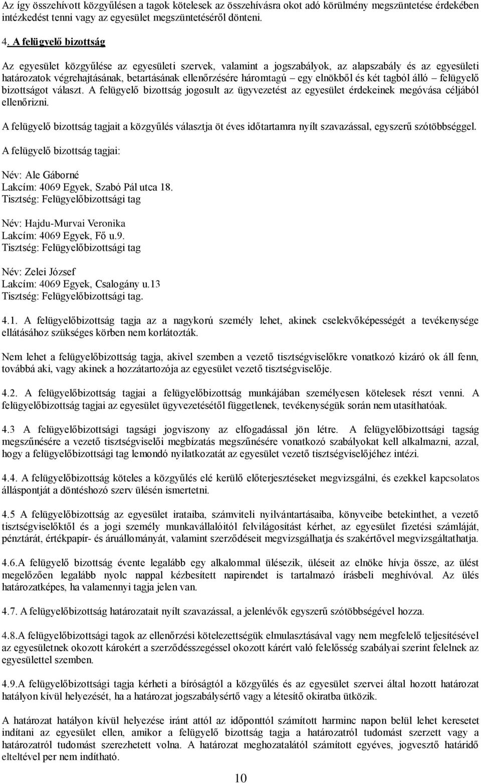 elnökből és két tagból álló felügyelő bizottságot választ. A felügyelő bizottság jogosult az ügyvezetést az egyesület érdekeinek megóvása céljából ellenőrizni.