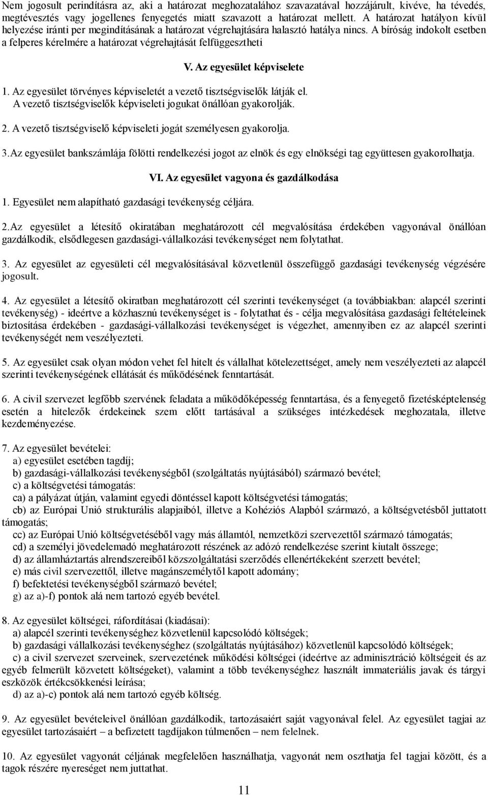 A bíróság indokolt esetben a felperes kérelmére a határozat végrehajtását felfüggesztheti V. Az egyesület képviselete 1. Az egyesület törvényes képviseletét a vezető tisztségviselők látják el.