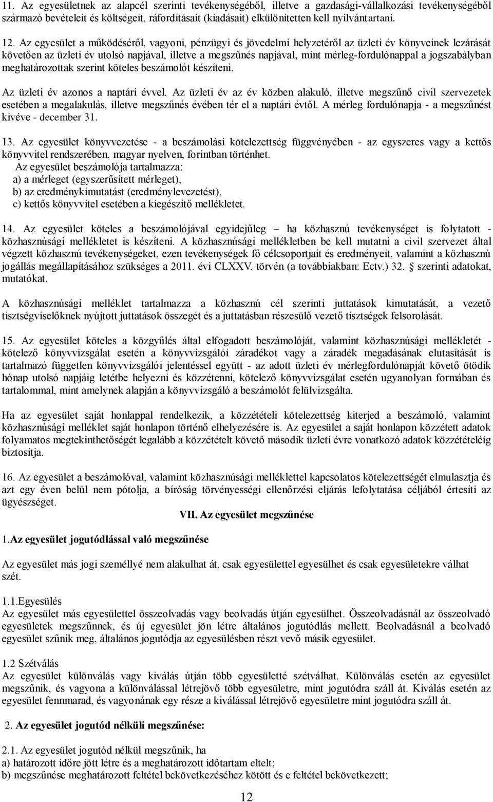 Az egyesület a működéséről, vagyoni, pénzügyi és jövedelmi helyzetéről az üzleti év könyveinek lezárását követően az üzleti év utolsó napjával, illetve a megszűnés napjával, mint mérleg-fordulónappal