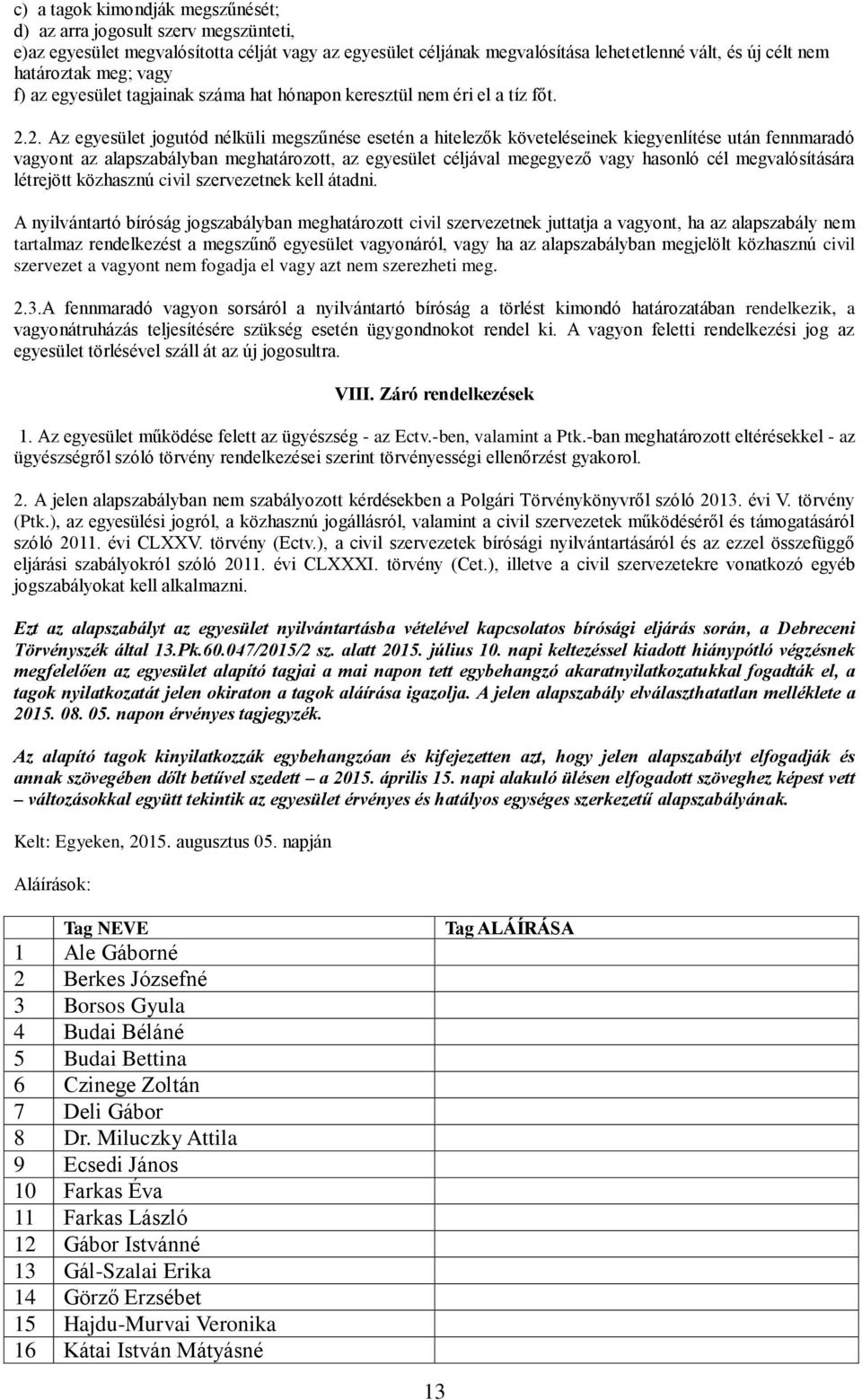 2. Az egyesület jogutód nélküli megszűnése esetén a hitelezők követeléseinek kiegyenlítése után fennmaradó vagyont az alapszabályban meghatározott, az egyesület céljával megegyező vagy hasonló cél