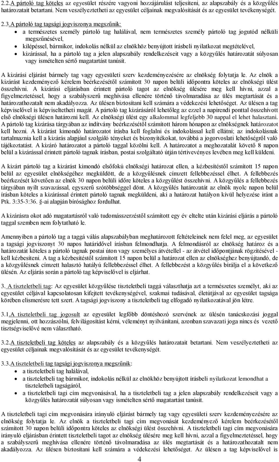 A pártoló tag tagsági jogviszonya megszűnik: a természetes személy pártoló tag halálával, nem természetes személy pártoló tag jogutód nélküli megszűnésével, kilépéssel, bármikor, indokolás nélkül az
