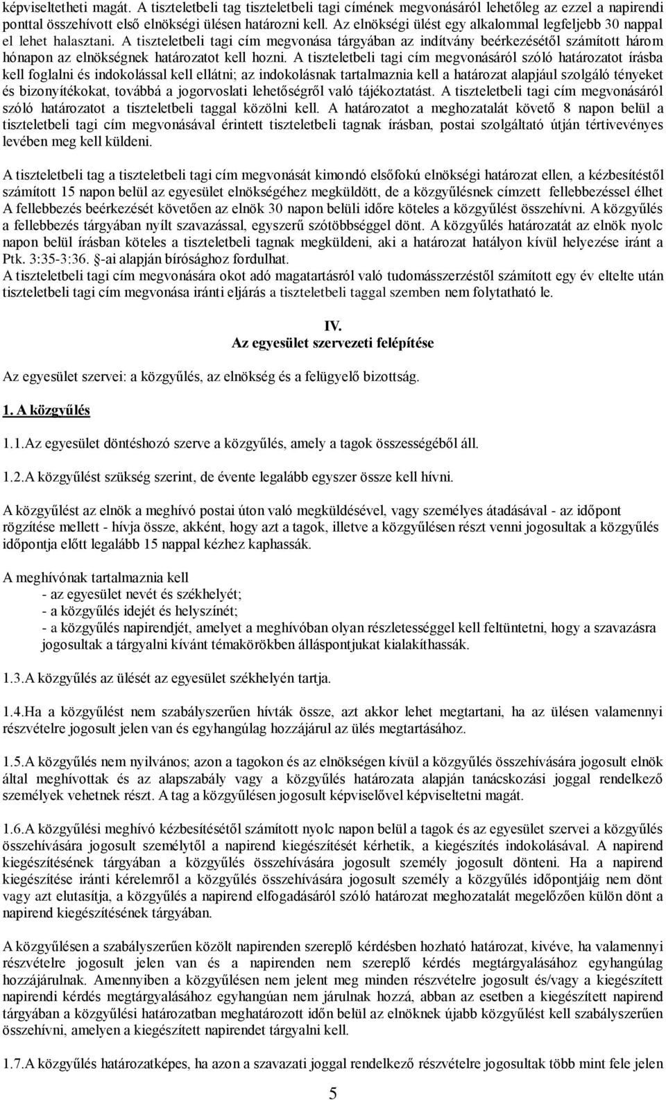 A tiszteletbeli tagi cím megvonása tárgyában az indítvány beérkezésétől számított három hónapon az elnökségnek határozatot kell hozni.