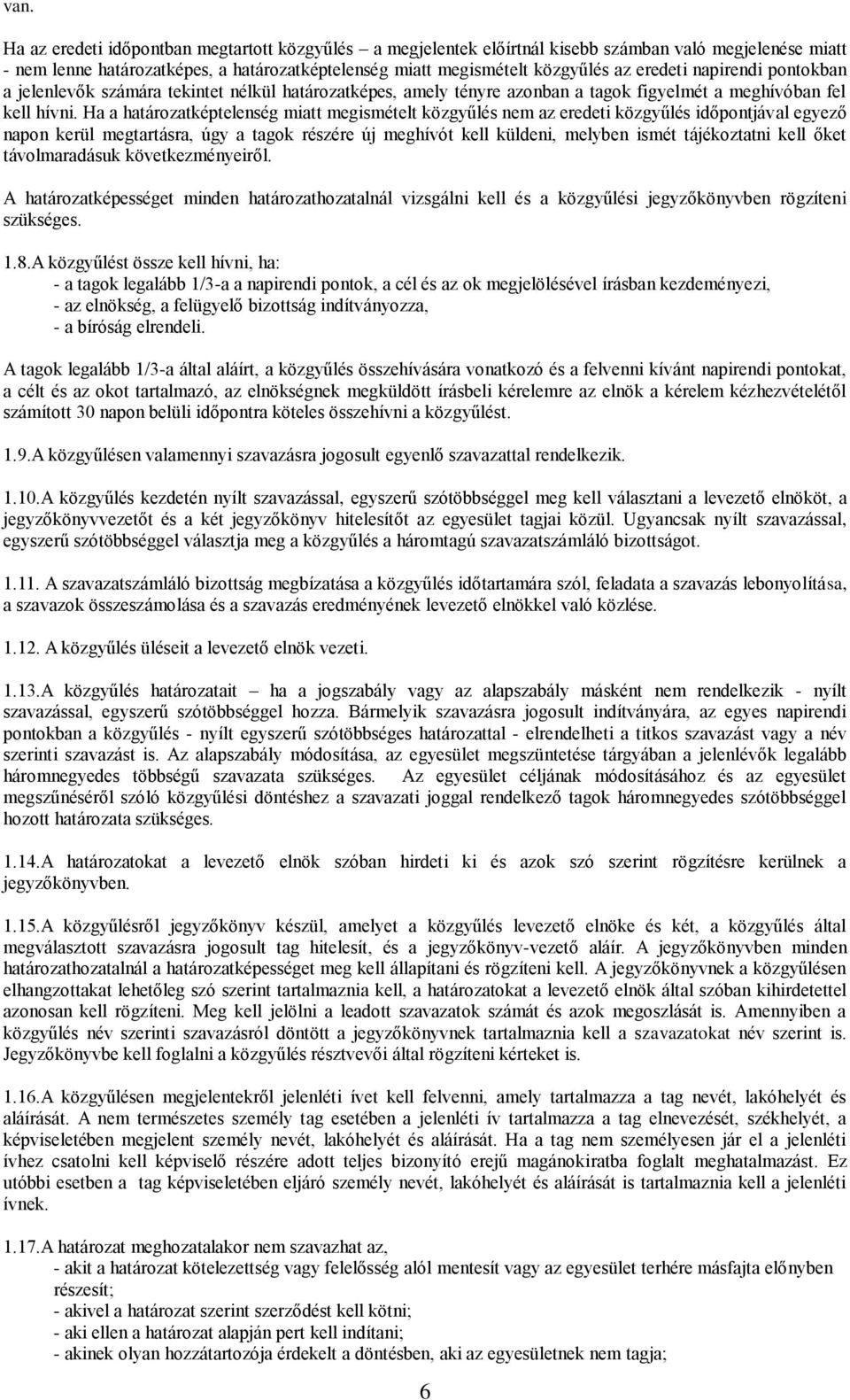 Ha a határozatképtelenség miatt megismételt közgyűlés nem az eredeti közgyűlés időpontjával egyező napon kerül megtartásra, úgy a tagok részére új meghívót kell küldeni, melyben ismét tájékoztatni