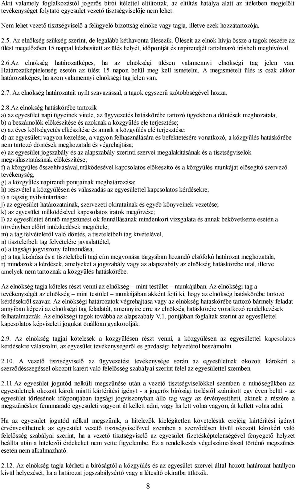 Üléseit az elnök hívja össze a tagok részére az ülést megelőzően 15 nappal kézbesített az ülés helyét, időpontját és napirendjét tartalmazó írásbeli meghívóval. 2.6.