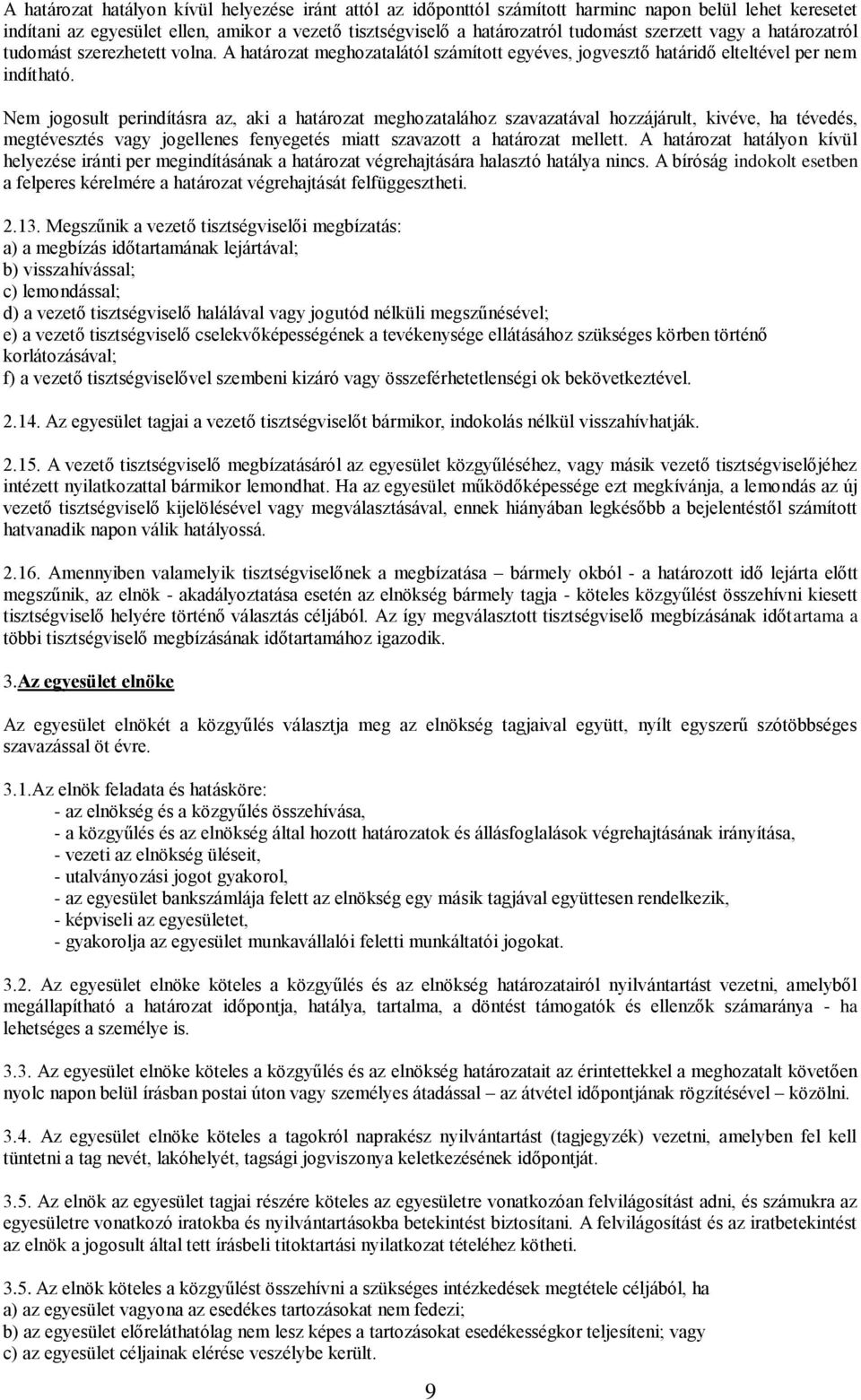 Nem jogosult perindításra az, aki a határozat meghozatalához szavazatával hozzájárult, kivéve, ha tévedés, megtévesztés vagy jogellenes fenyegetés miatt szavazott a határozat mellett.