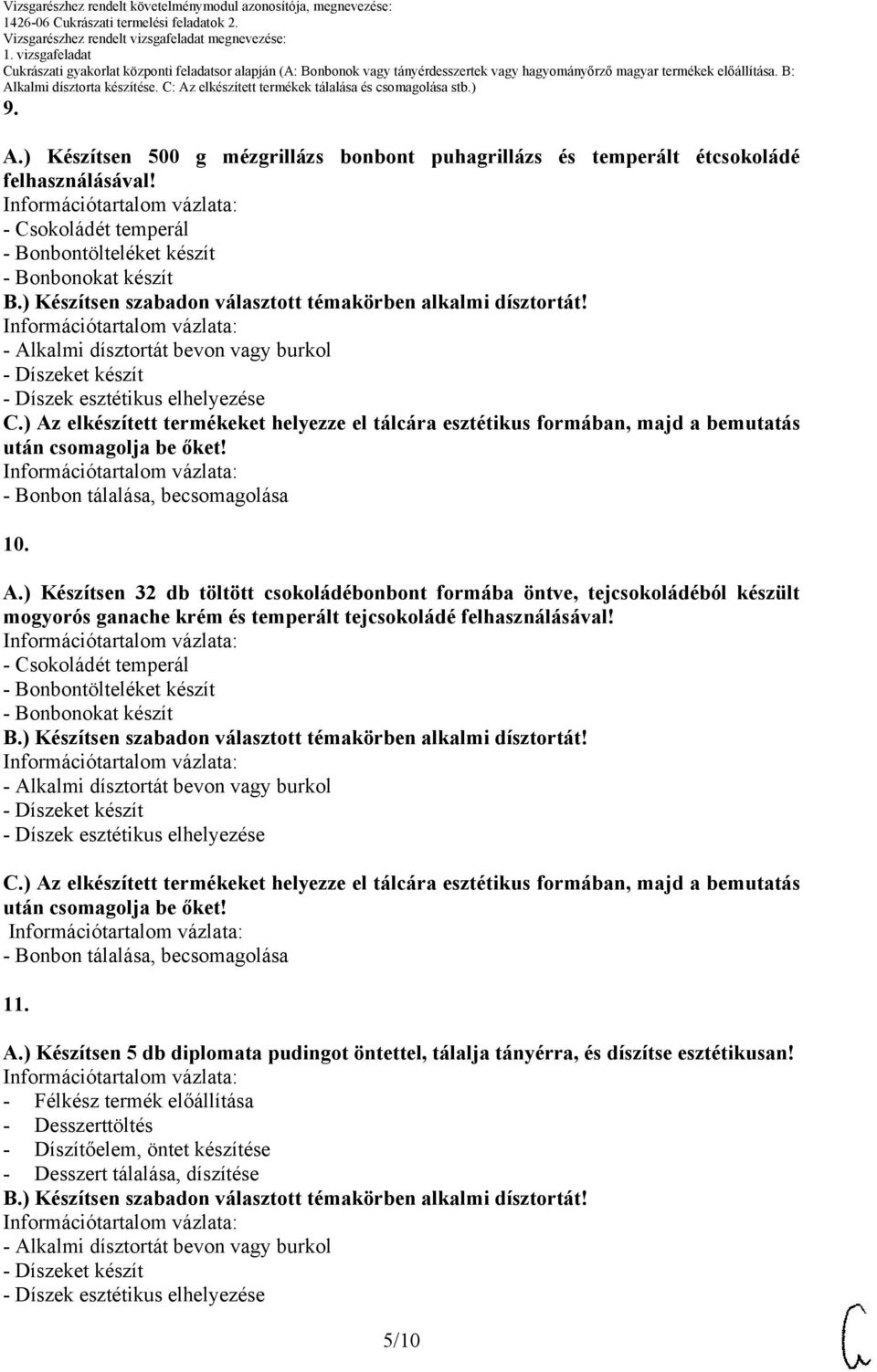 ) Készítsen 2 db töltött csokoládébonbont formába öntve, tejcsokoládéból készült mogyorós ganache krém és temperált tejcsokoládé felhasználásával!