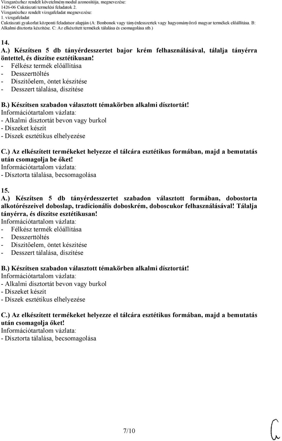 ) Készítsen 5 db tányérdesszertet szabadon választott formában, dobostorta alkotórészeivel doboslap, tradicionális doboskrém, doboscukor felhasználásával!