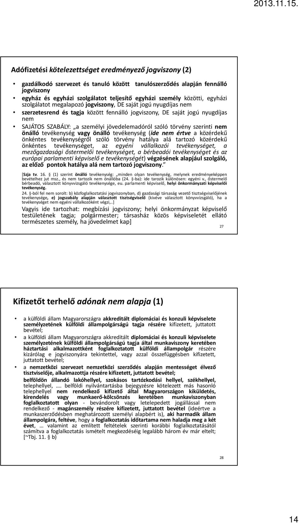 jövedelemadóról szóló törvény szerinti nem önálló tevékenység vagy önálló tevékenység (ide nem értve a közérdekű önkéntes tevékenységről szóló törvény hatálya alá tartozó közérdekű önkéntes