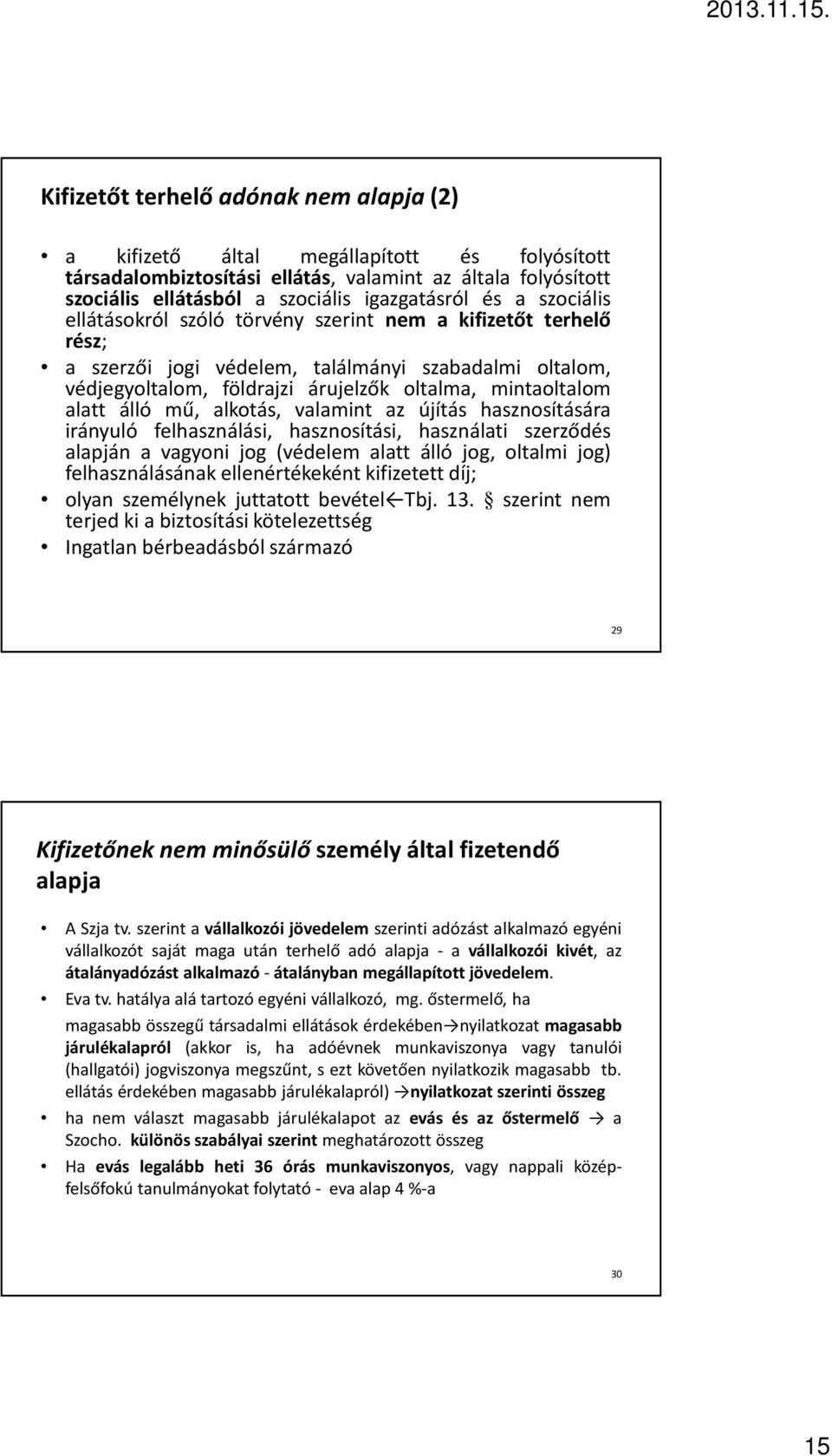 mű, alkotás, valamint az újítás hasznosítására irányuló felhasználási, hasznosítási, használati szerződés alapján a vagyoni jog (védelem alatt álló jog, oltalmi jog) felhasználásának ellenértékeként