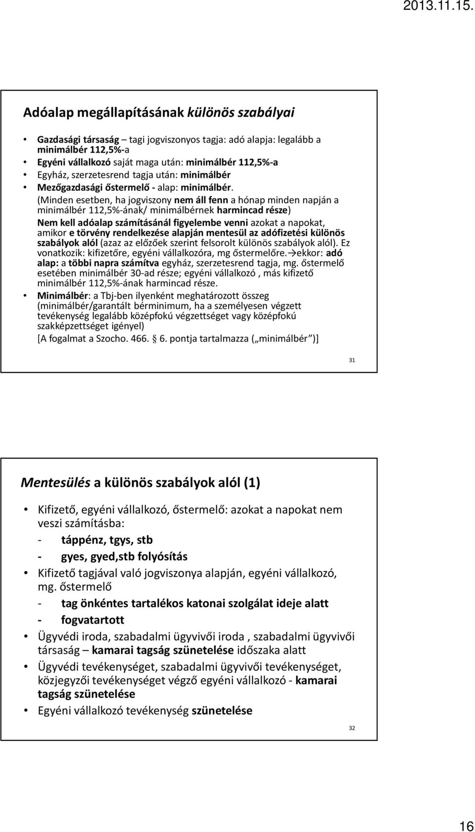 (Minden esetben, ha jogviszony nem áll fenna hónap minden napján a minimálbér 112,5%-ának/ minimálbérnek harmincad része) Nem kell adóalap számításánál figyelembe venniazokat a napokat, amikor e