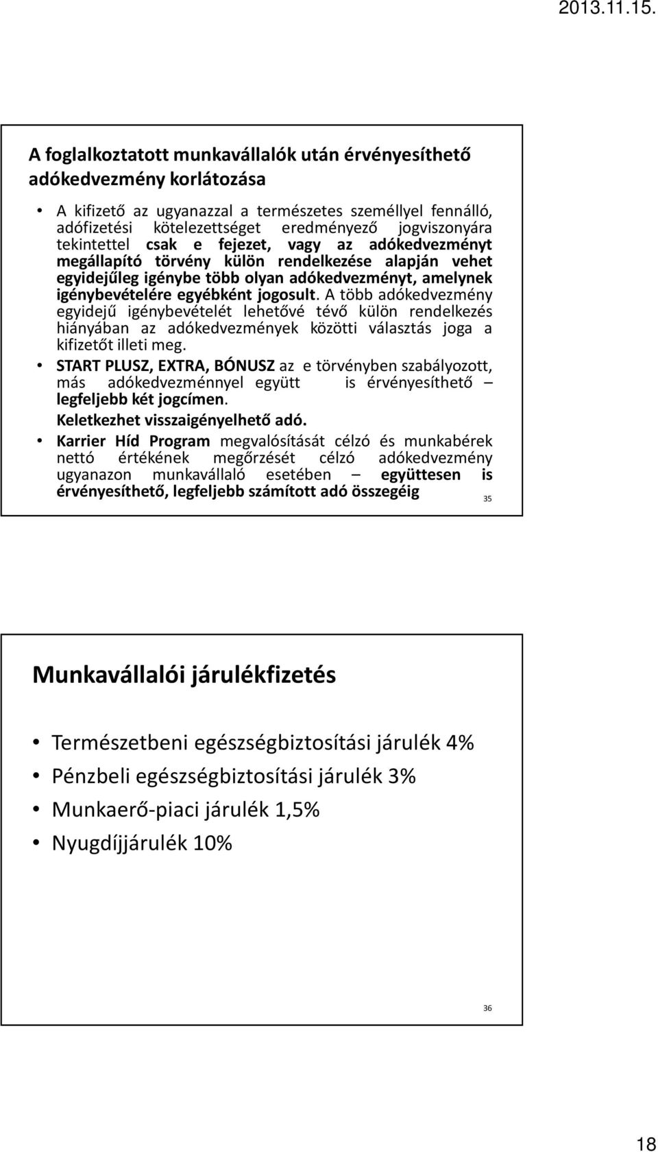 A több adókedvezmény egyidejű igénybevételét lehetővé tévő külön rendelkezés hiányában az adókedvezmények közötti választás joga a kifizetőt illeti meg.