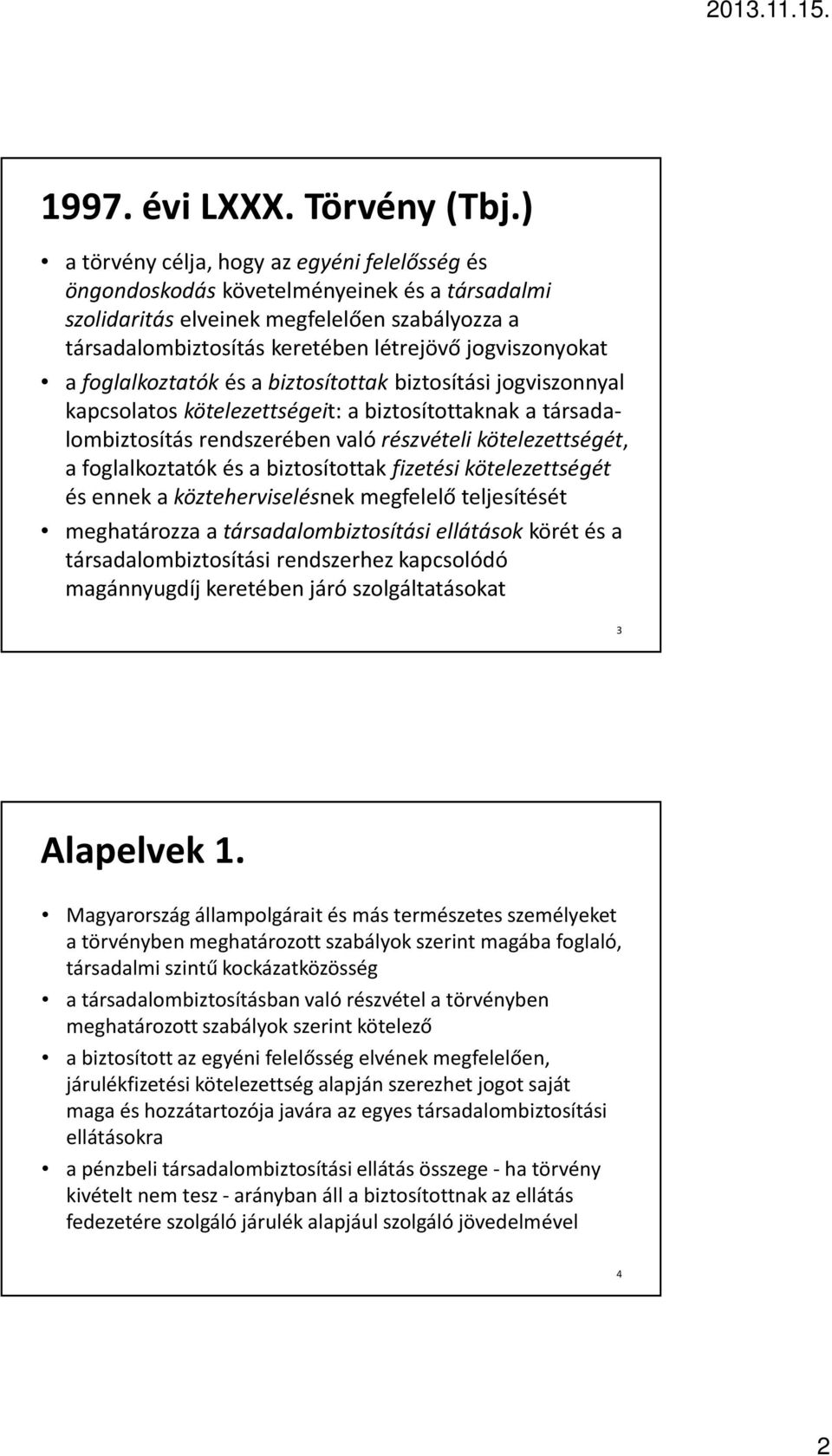 foglalkoztatókés a biztosítottakbiztosítási jogviszonnyal kapcsolatos kötelezettségeit: a biztosítottaknak a társadalombiztosítás rendszerében való részvételi kötelezettségét, a foglalkoztatók és a