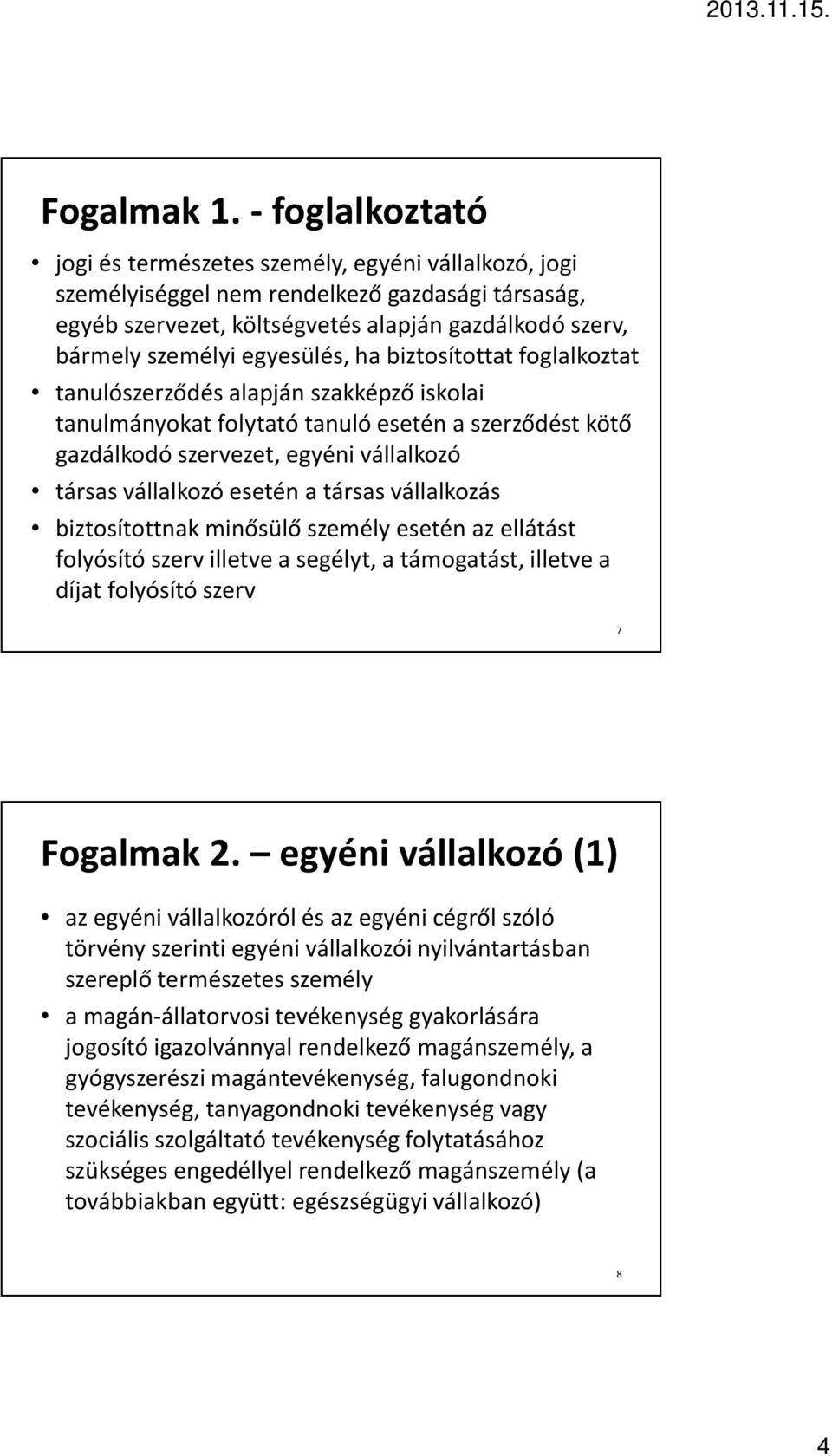 egyesülés, ha biztosítottat foglalkoztat tanulószerződés alapján szakképző iskolai tanulmányokat folytató tanuló esetén a szerződést kötő gazdálkodó szervezet, egyéni vállalkozó társas vállalkozó