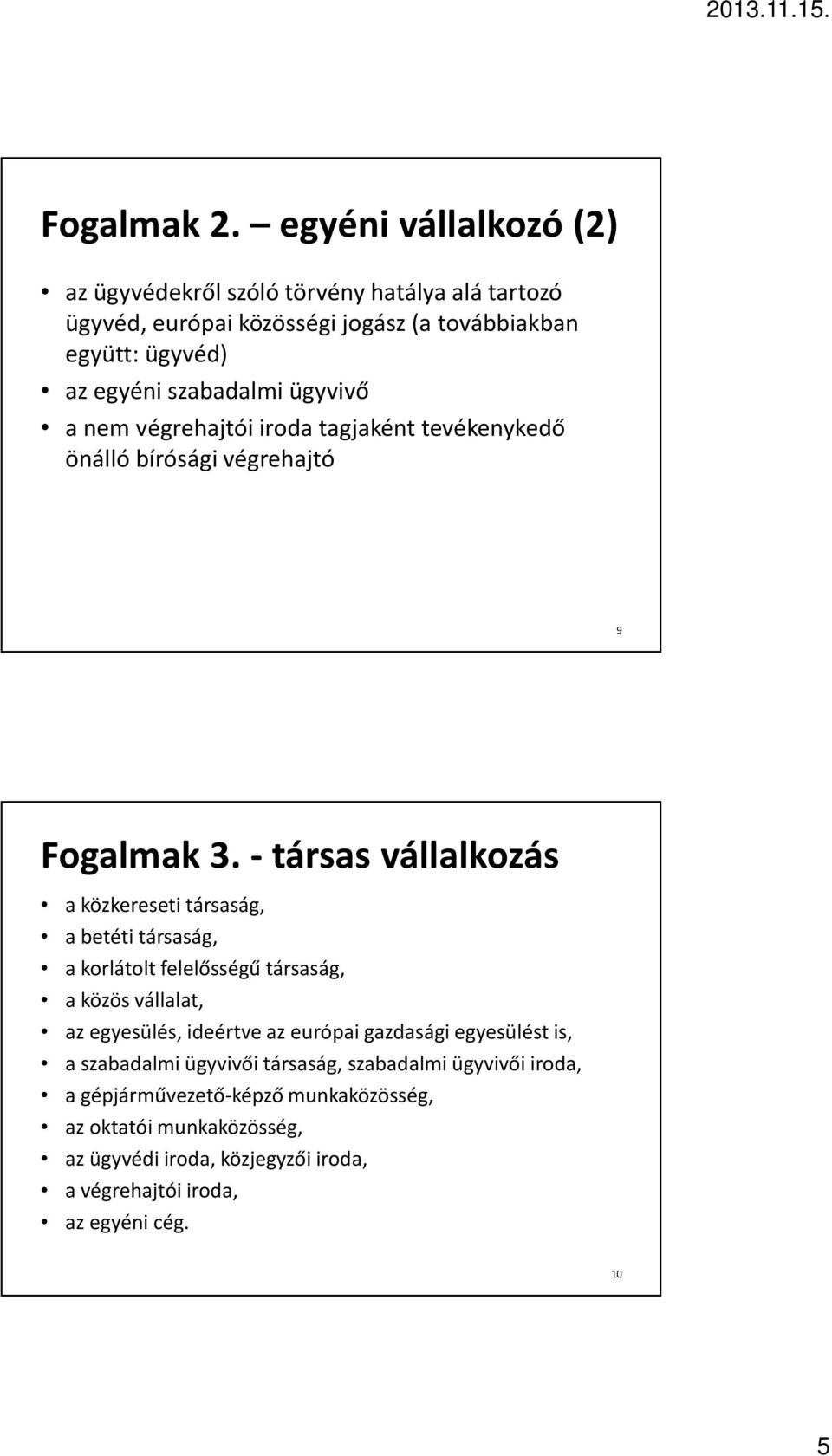 ügyvivő a nem végrehajtói iroda tagjaként tevékenykedő önálló bírósági végrehajtó 9 Fogalmak 3.