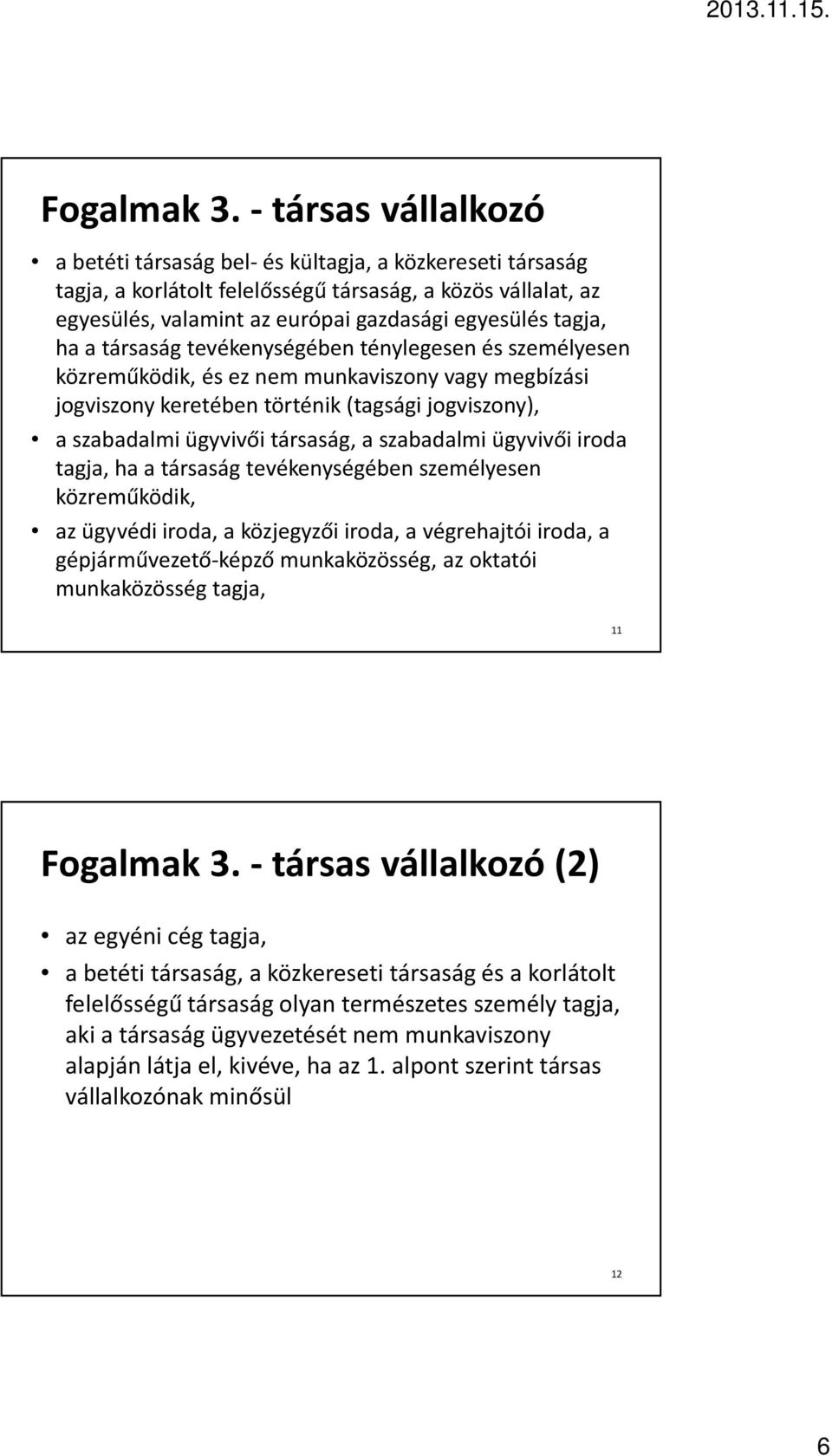 ha a társaság tevékenységében ténylegesen és személyesen közreműködik, és ez nem munkaviszony vagy megbízási jogviszony keretében történik (tagsági jogviszony), a szabadalmi ügyvivői társaság, a