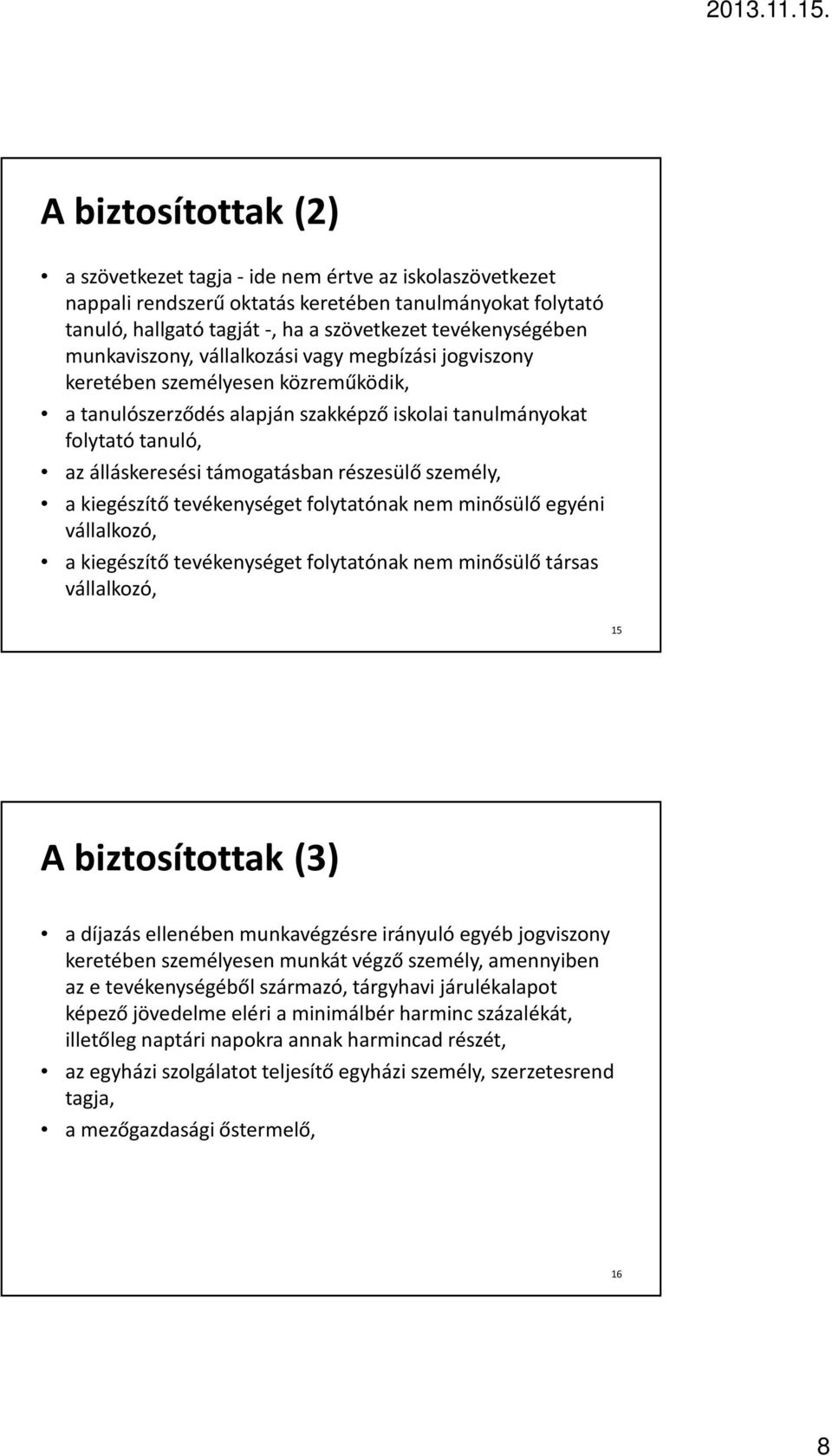 részesülő személy, a kiegészítő tevékenységet folytatónak nem minősülő egyéni vállalkozó, a kiegészítő tevékenységet folytatónak nem minősülő társas vállalkozó, 15 A biztosítottak (3) a díjazás