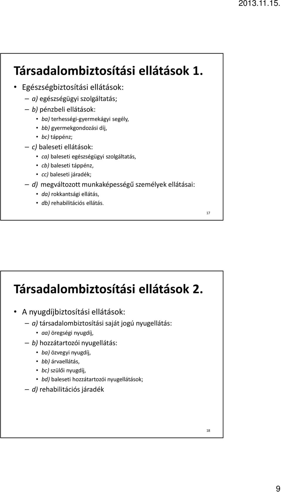 ellátások: ca) baleseti egészségügyi szolgáltatás, cb) baleseti táppénz, cc) baleseti járadék; d) megváltozott munkaképességű személyek ellátásai: da) rokkantsági ellátás, db)