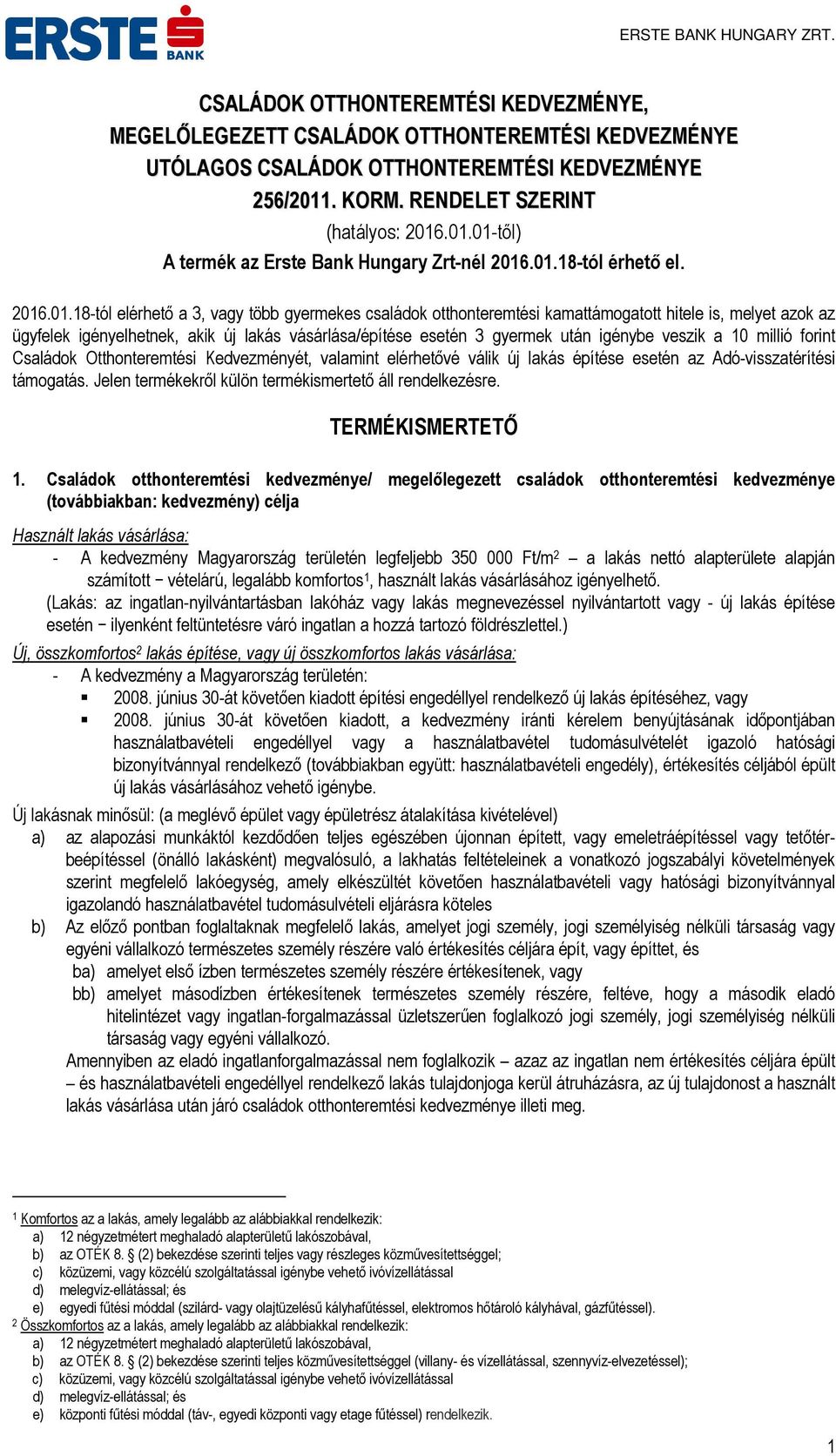 .01.01-től) A termék az Erste Bank Hungary Zrt-nél 2016.01.18-tól érhető el. 2016.01.18-tól elérhető a 3, vagy több gyermekes családok otthonteremtési kamattámogatott hitele is, melyet azok az