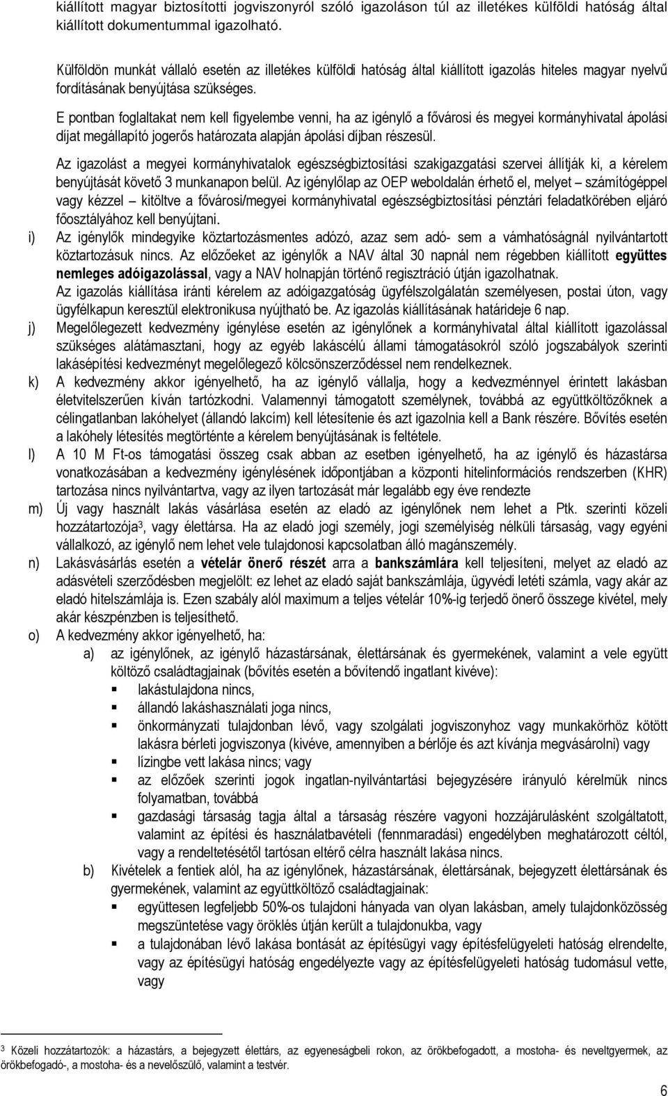 E pontban foglaltakat nem kell figyelembe venni, ha az igénylő a fővárosi és megyei kormányhivatal ápolási díjat megállapító jogerős határozata alapján ápolási díjban részesül.