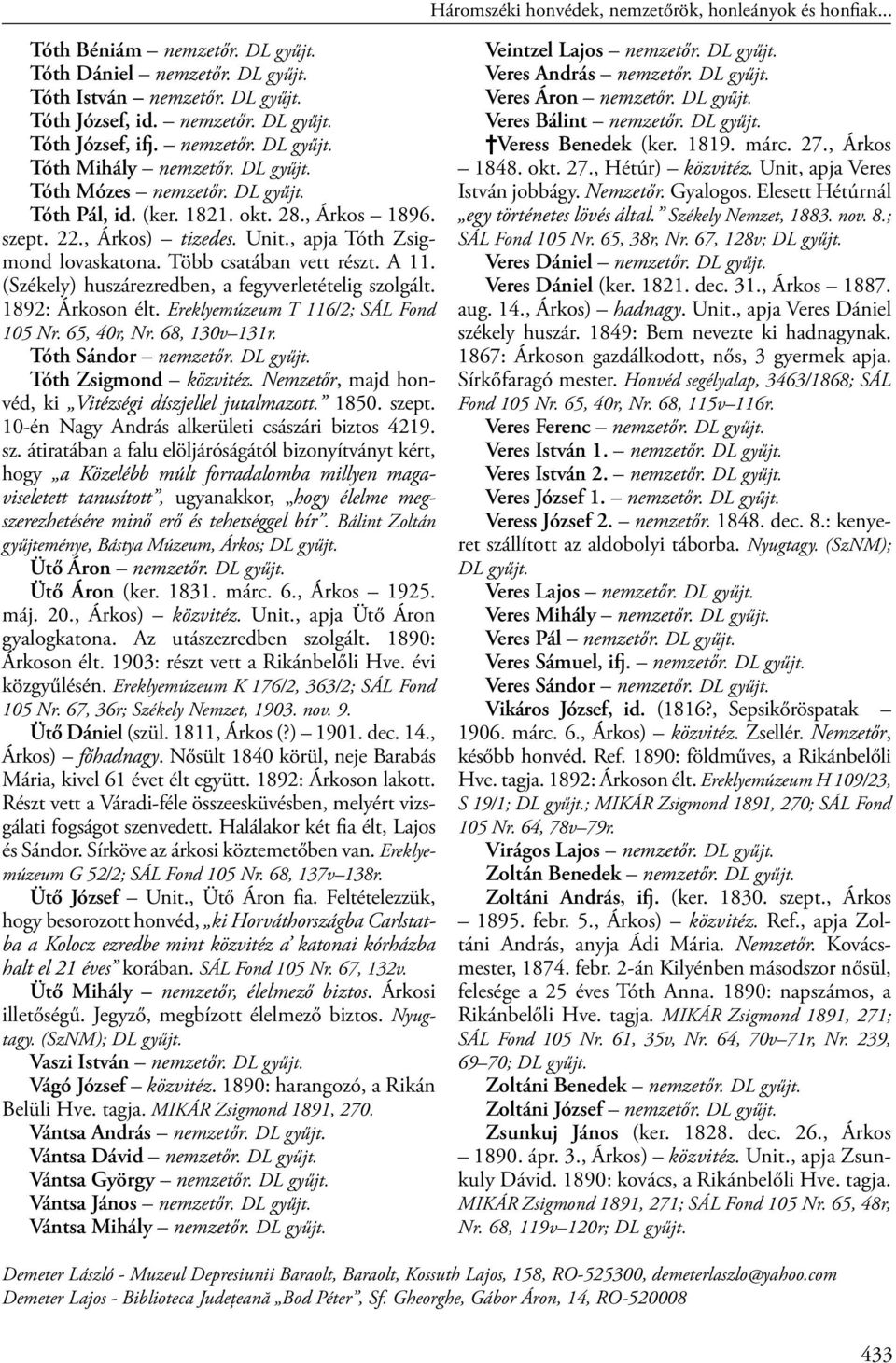 (Székely) huszárezredben, a fegyverletételig szolgált. 1892: Árkoson élt. Ereklyemúzeum T 116/2; SÁL Fond 105 Nr. 65, 40r, Nr. 68, 130v 131r. Tóth Sándor nemzetőr. Tóth Zsigmond közvitéz.