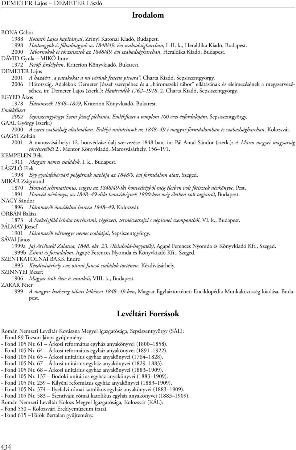 DEMETER Lajos 2001 A hazáért a patakokat a mi vérünk festette pirosra, Charta Kiadó, Sepsiszentgyörgy. 2006 Hátország.