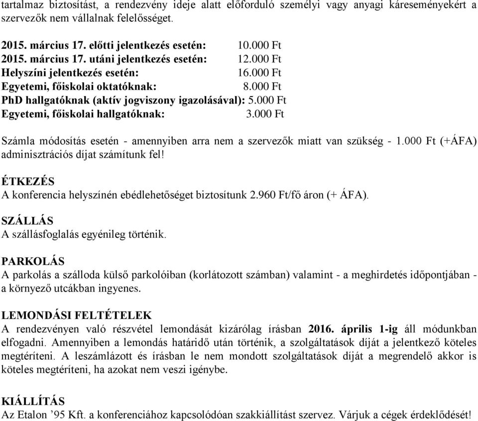 000 Ft Egyetemi, főiskolai hallgatóknak: 3.000 Ft Számla módosítás esetén - amennyiben arra nem a szervezők miatt van szükség - 1.000 Ft (+ÁFA) adminisztrációs díjat számítunk fel!