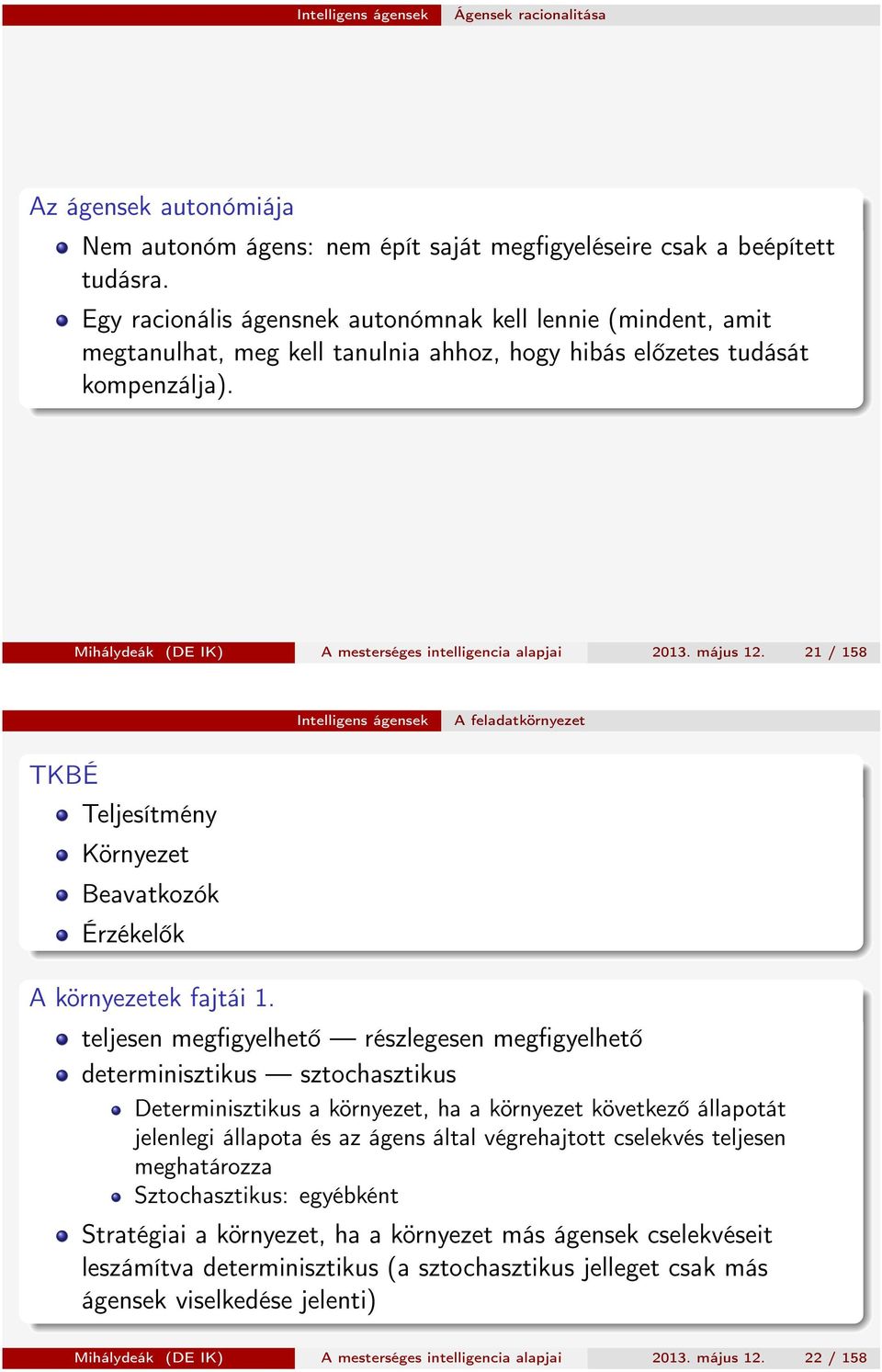 Mihálydeák (DE IK) A mesterséges intelligencia alapjai 2013. május 12. 21 / 158 Intelligens ágensek A feladatkörnyezet TKBÉ Teljesítmény Környezet Beavatkozók Érzékelők A környezetek fajtái 1.