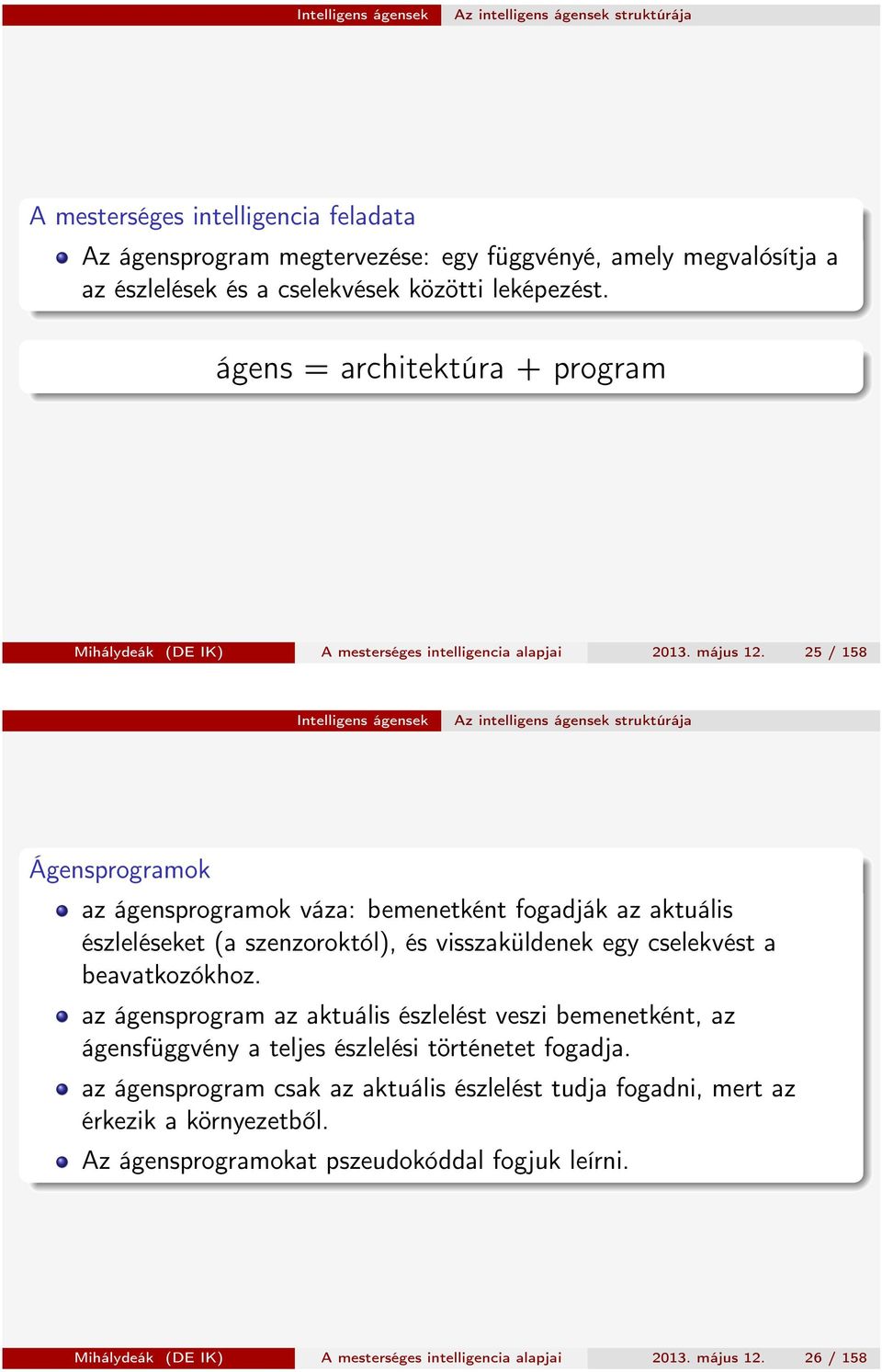 25 / 158 Intelligens ágensek Az intelligens ágensek struktúrája Ágensprogramok az ágensprogramok váza: bemenetként fogadják az aktuális észleléseket (a szenzoroktól), és visszaküldenek egy cselekvést