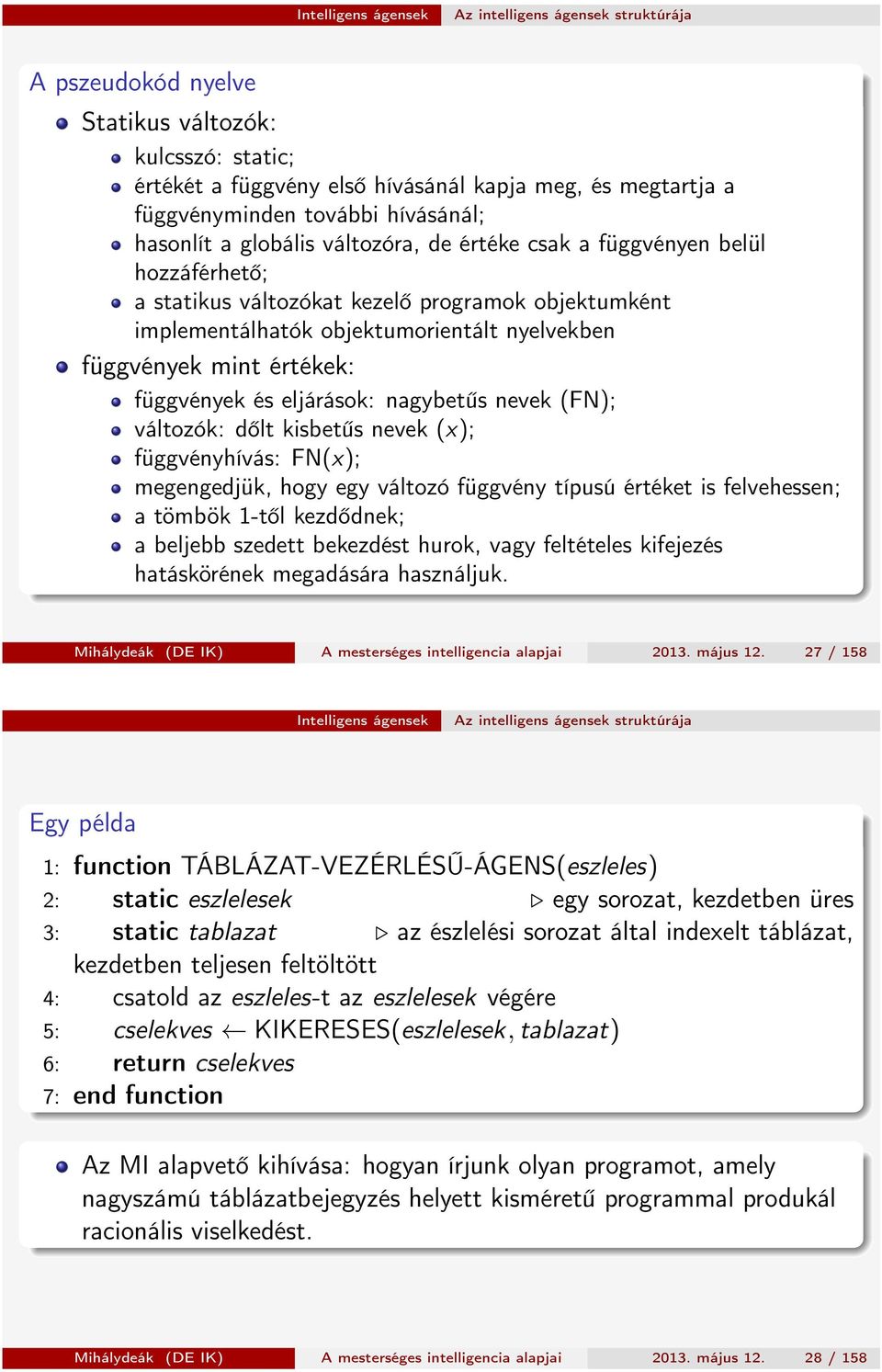 mint értékek: függvények és eljárások: nagybetűs nevek (FN); változók: dőlt kisbetűs nevek (x); függvényhívás: FN(x); megengedjük, hogy egy változó függvény típusú értéket is felvehessen; a tömbök