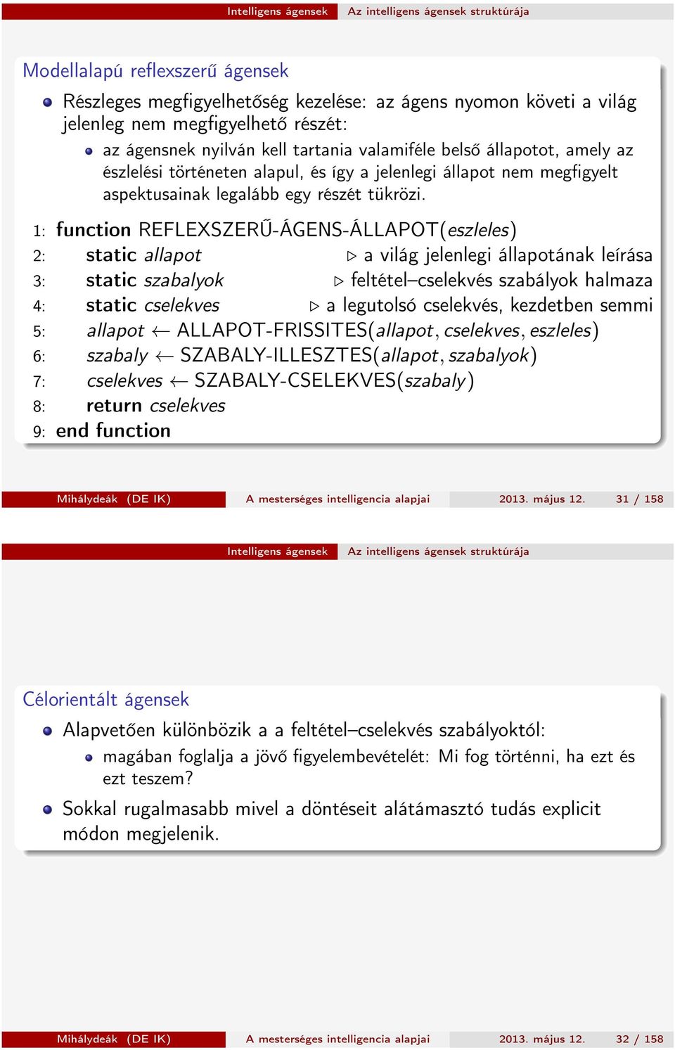 1: function REFLEXSZERŰ-ÁGENS-ÁLLAPOT(eszleles) 2: static allapot a világ jelenlegi állapotának leírása 3: static szabalyok feltétel cselekvés szabályok halmaza 4: static cselekves a legutolsó