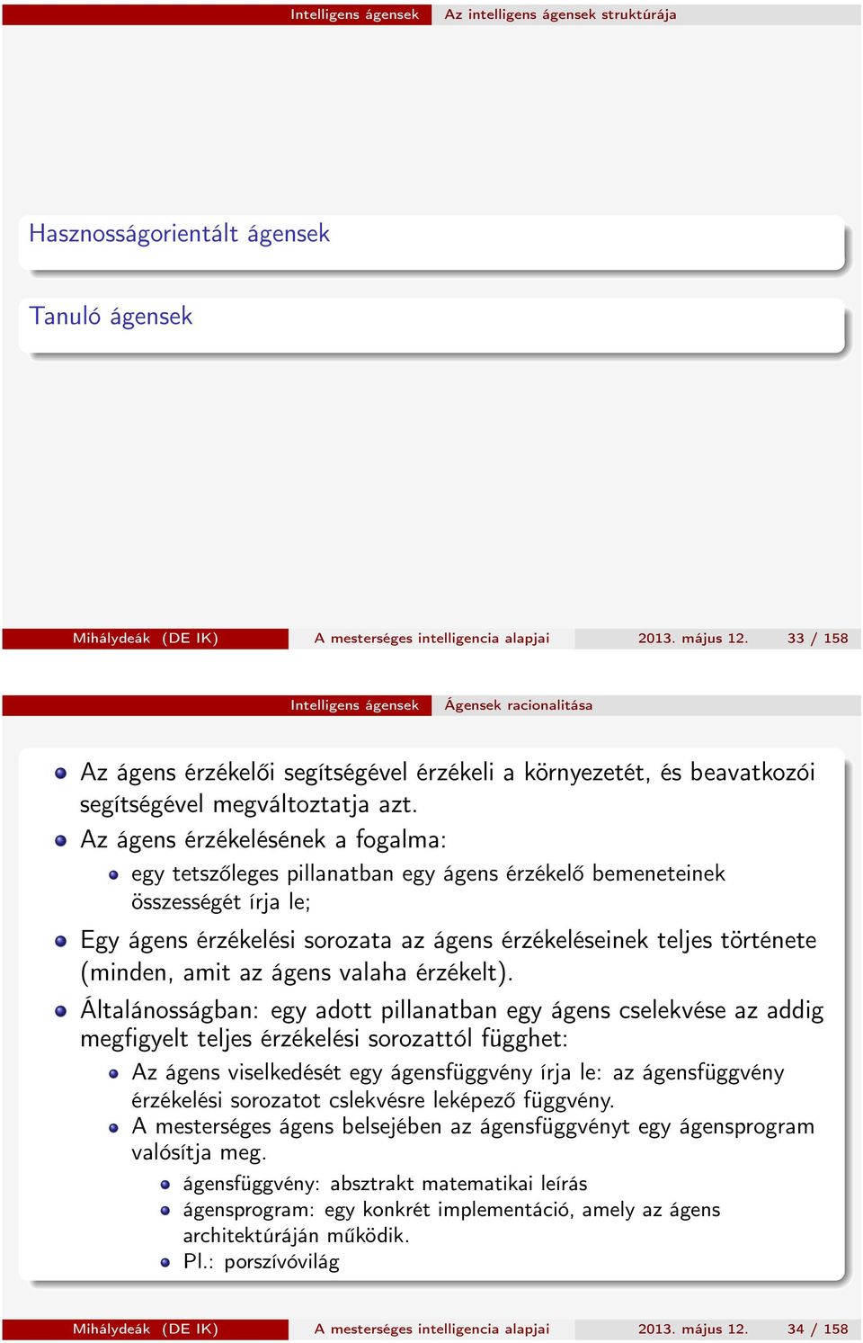 Az ágens érzékelésének a fogalma: egy tetszőleges pillanatban egy ágens érzékelő bemeneteinek összességét írja le; Egy ágens érzékelési sorozata az ágens érzékeléseinek teljes története (minden, amit