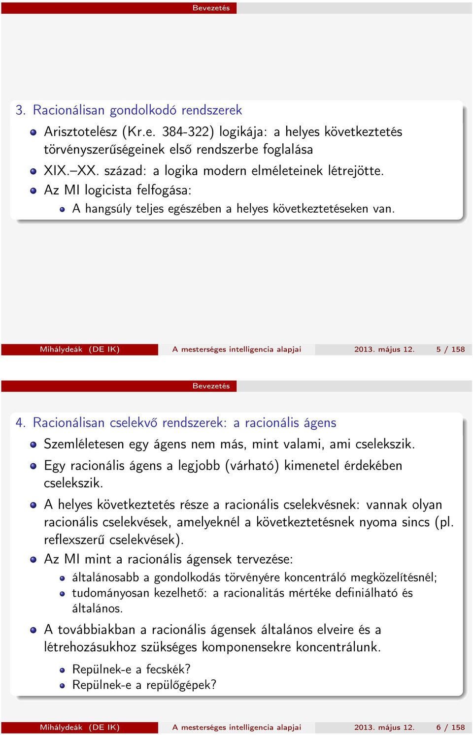 május 12. 5 / 158 Bevezetés 4. Racionálisan cselekvő rendszerek: a racionális ágens Szemléletesen egy ágens nem más, mint valami, ami cselekszik.