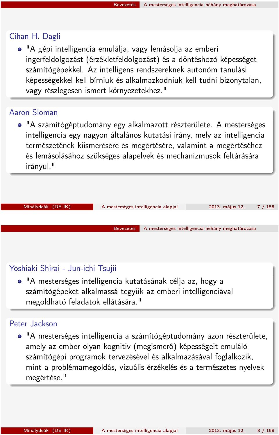 Az intelligens rendszereknek autonóm tanulási képességekkel kell bírniuk és alkalmazkodniuk kell tudni bizonytalan, vagy részlegesen ismert környezetekhez.
