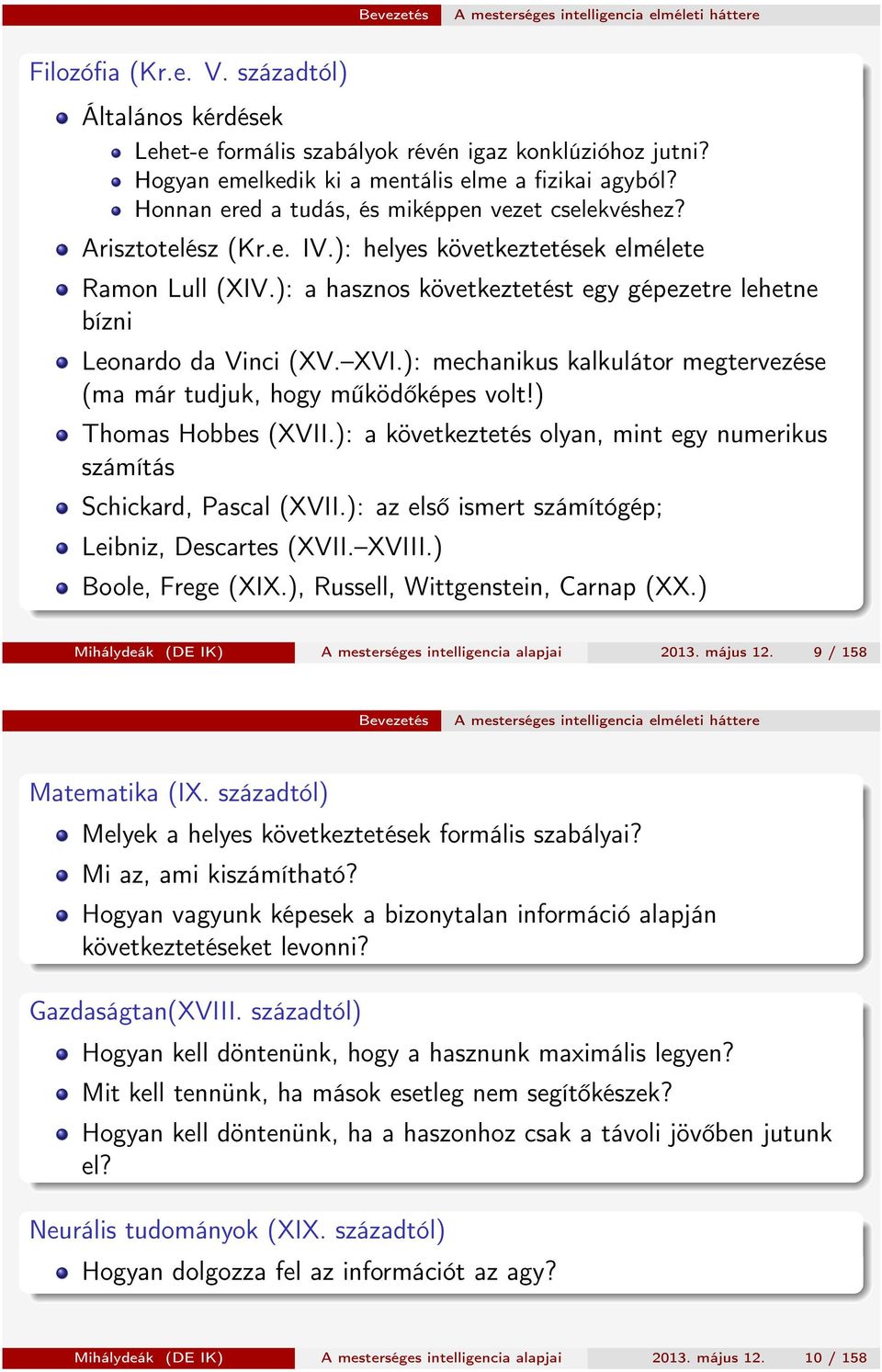 ): a hasznos következtetést egy gépezetre lehetne bízni Leonardo da Vinci (XV. XVI.): mechanikus kalkulátor megtervezése (ma már tudjuk, hogy működőképes volt!) Thomas Hobbes (XVII.
