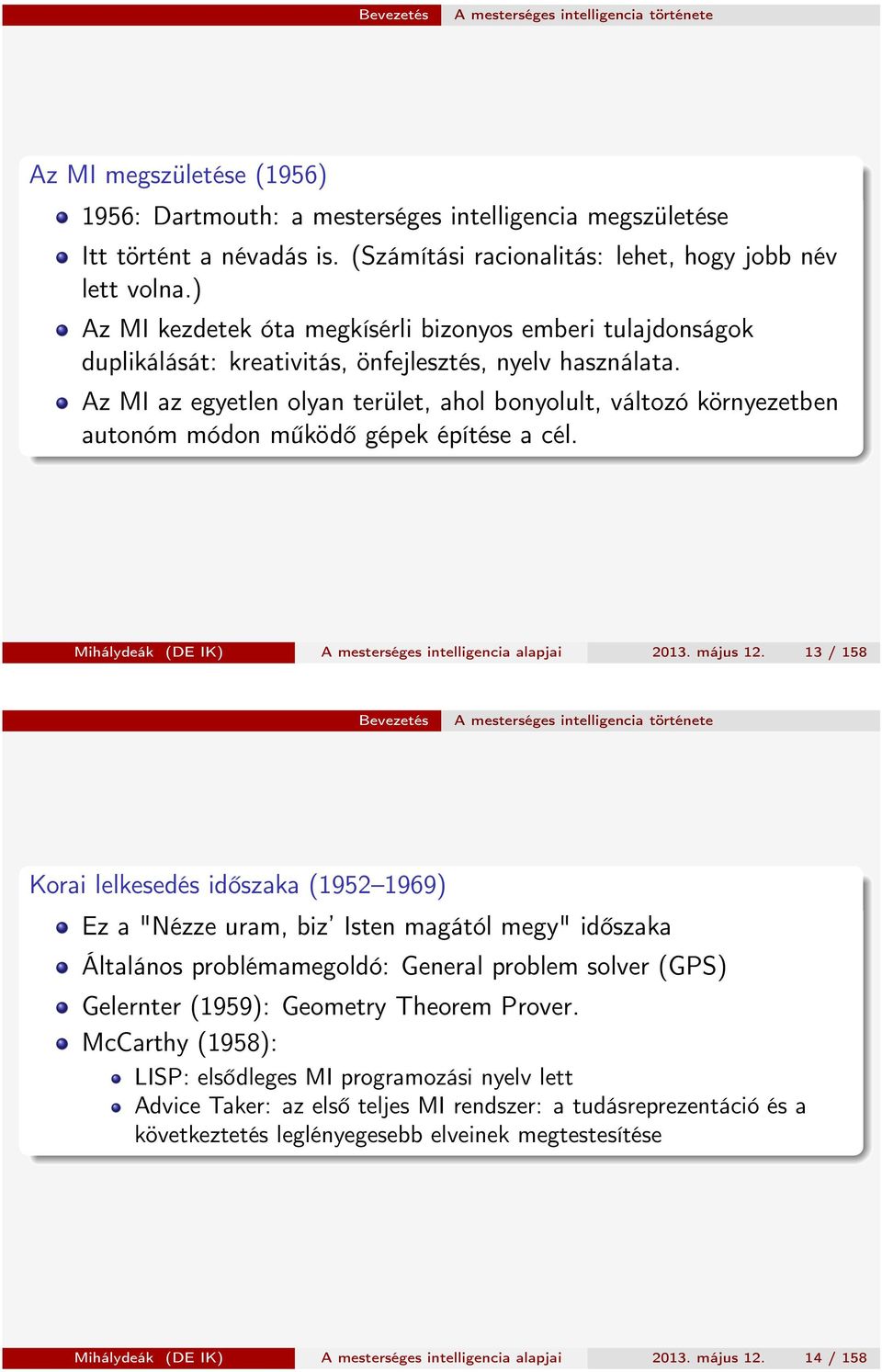 Az MI az egyetlen olyan terület, ahol bonyolult, változó környezetben autonóm módon működő gépek építése a cél. Mihálydeák (DE IK) A mesterséges intelligencia alapjai 2013. május 12.