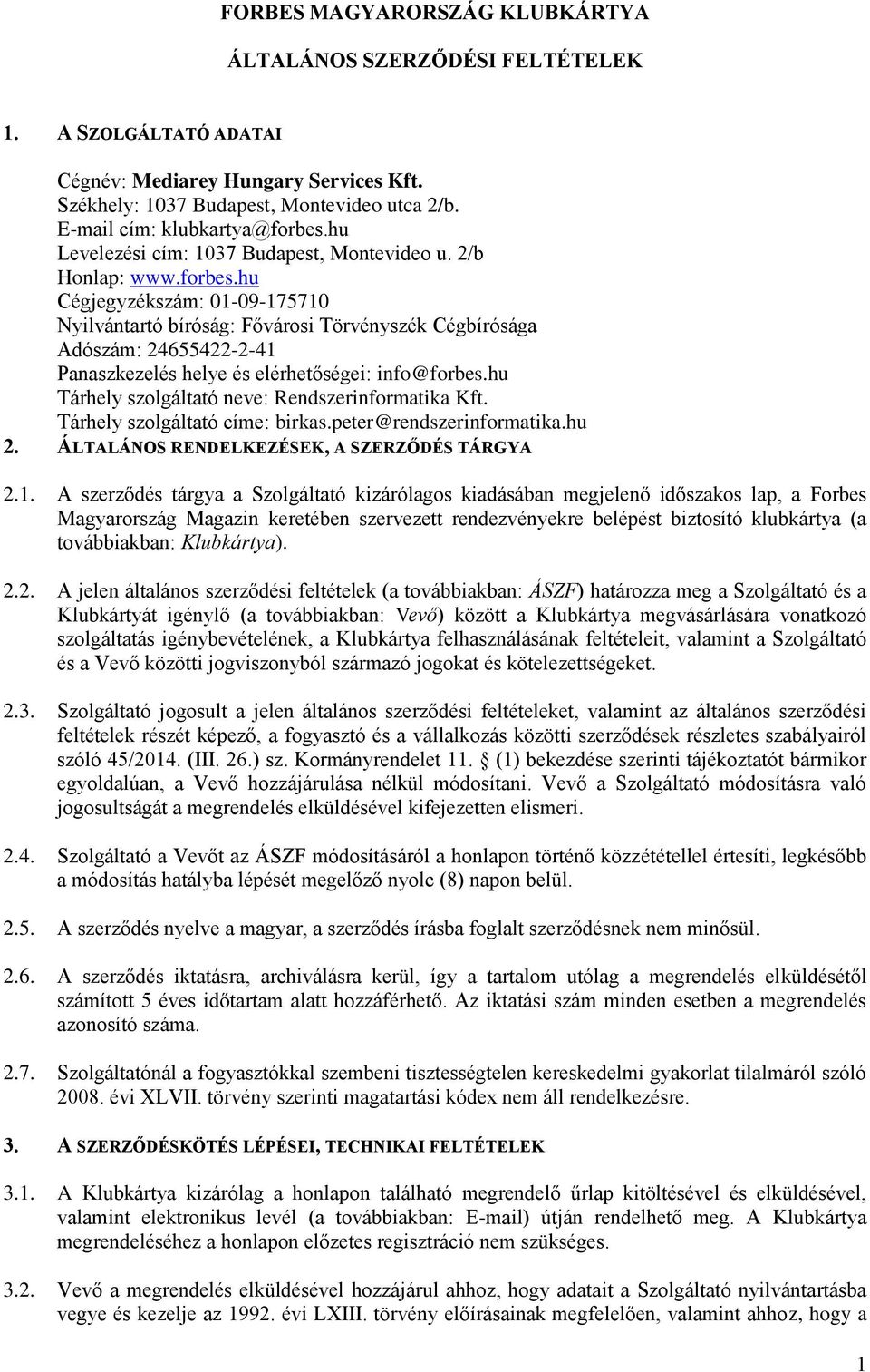 hu Tárhely szolgáltató neve: Rendszerinformatika Kft. Tárhely szolgáltató címe: birkas.peter@rendszerinformatika.hu 2. ÁLTALÁNOS RENDELKEZÉSEK, A SZERZŐDÉS TÁRGYA 2.1.
