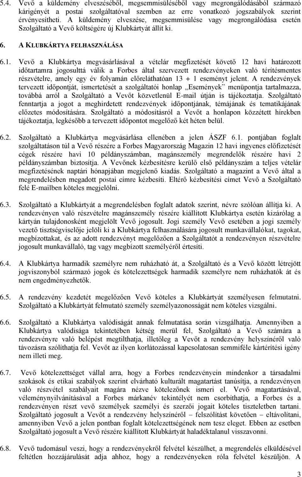 Vevő a Klubkártya megvásárlásával a vételár megfizetését követő 12 havi határozott időtartamra jogosulttá válik a Forbes által szervezett rendezvényeken való térítésmentes részvételre, amely egy év